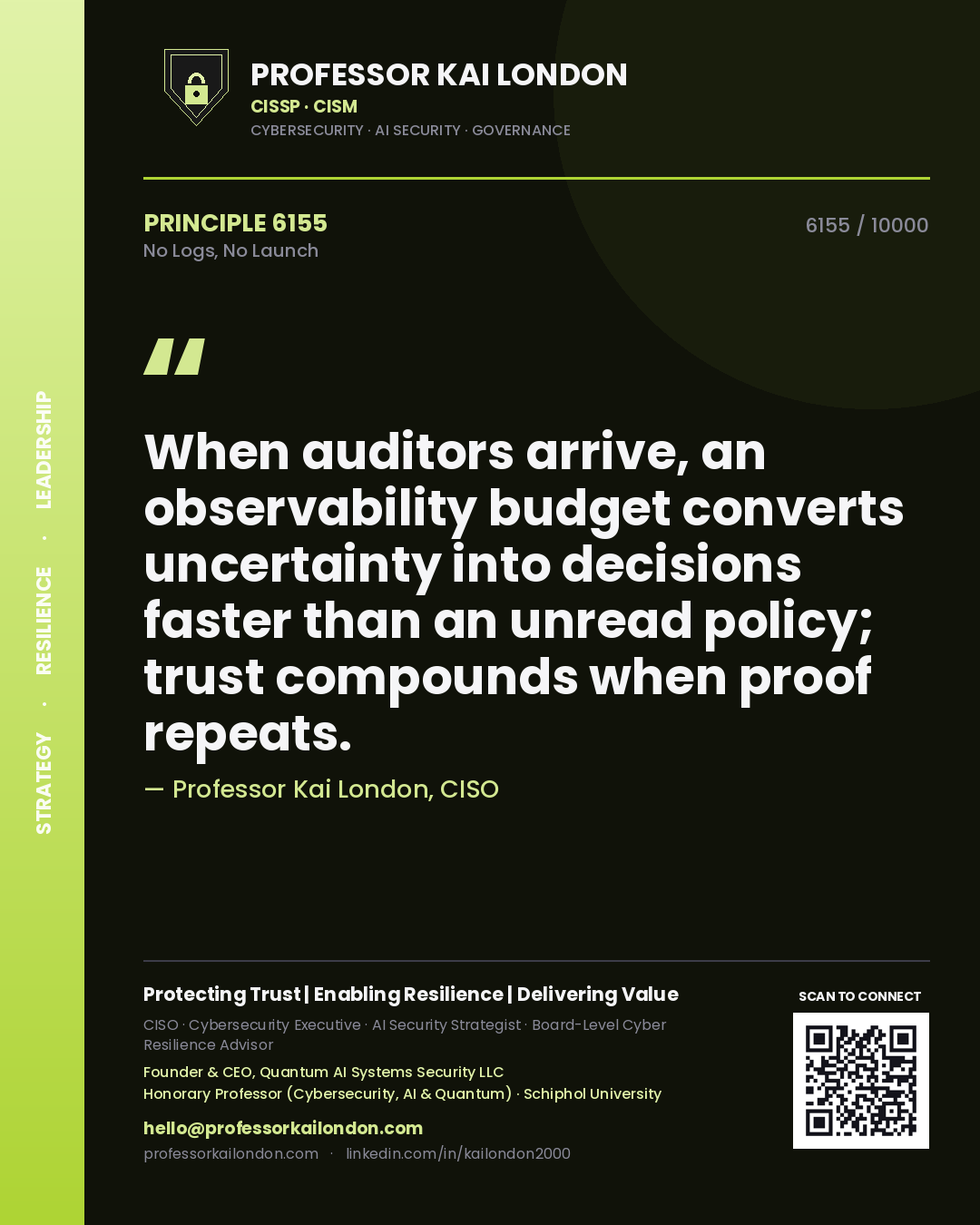 Quote card by Professor Kai London reading 'When auditors arrive, an observability budget converts uncertainty into decisions faster than an unread policy; trust compounds when proof repeats.'. From the book No Logs, No Launch.