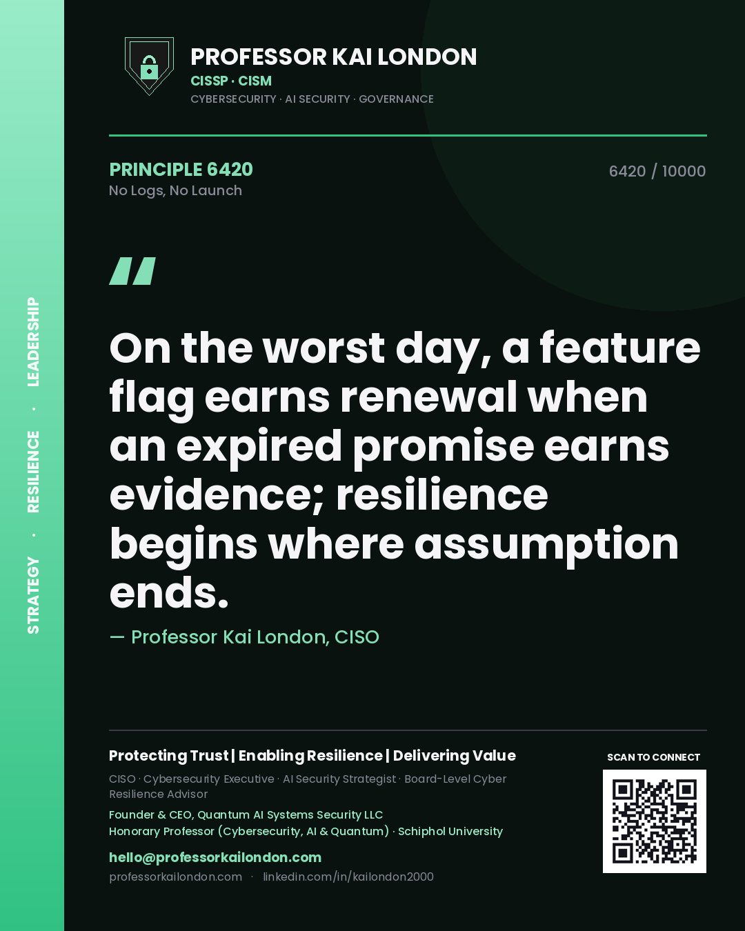 Quote card by Professor Kai London reading 'On the worst day, a feature flag earns renewal when an expired promise earns evidence; resilience begins where assumption ends.'. From the book No Logs, No Launch.