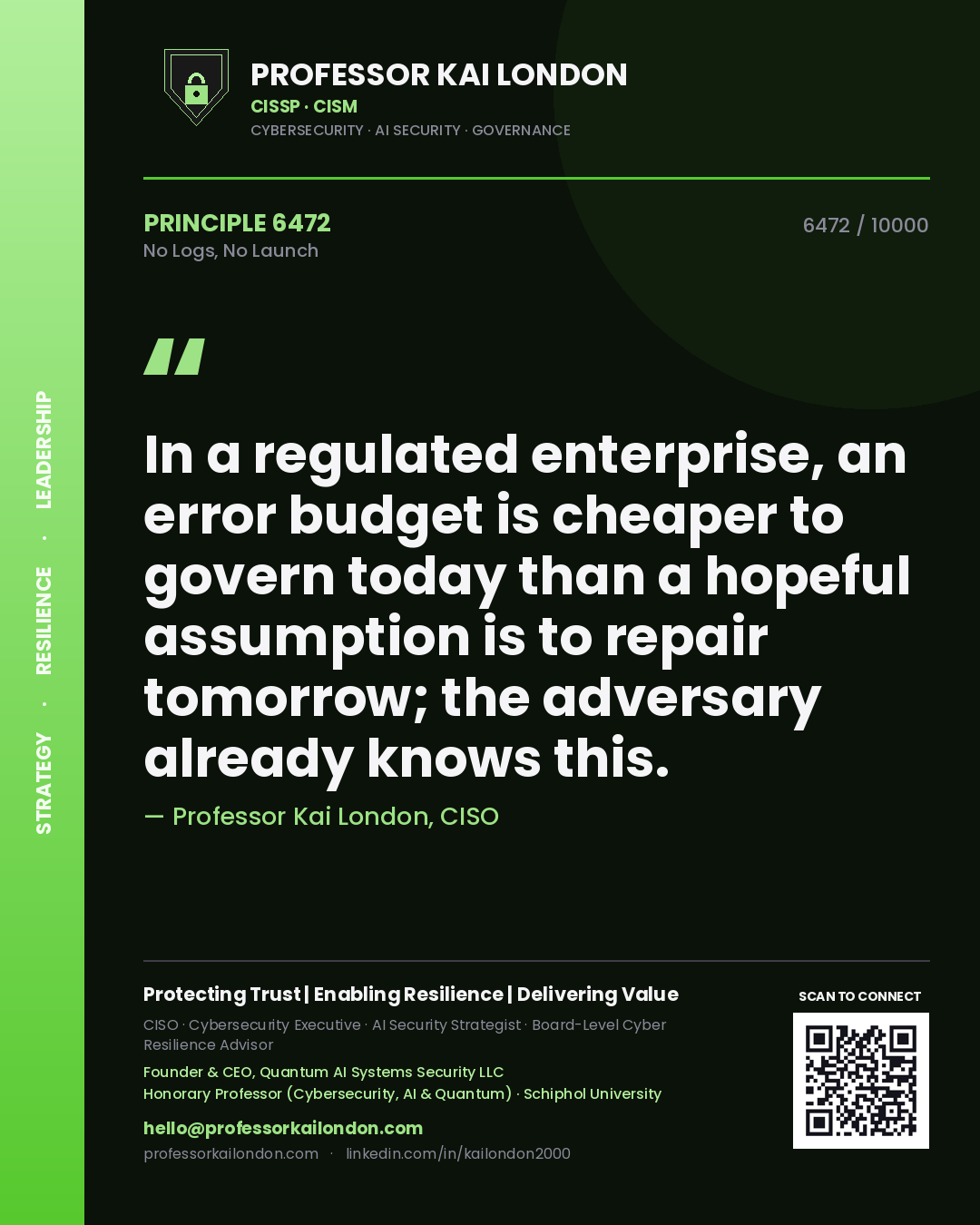 Quote card by Professor Kai London reading 'In a regulated enterprise, an error budget is cheaper to govern today than a hopeful assumption is to repair tomorrow; the adversary already knows this.'. From the book No Logs, No Launch.
