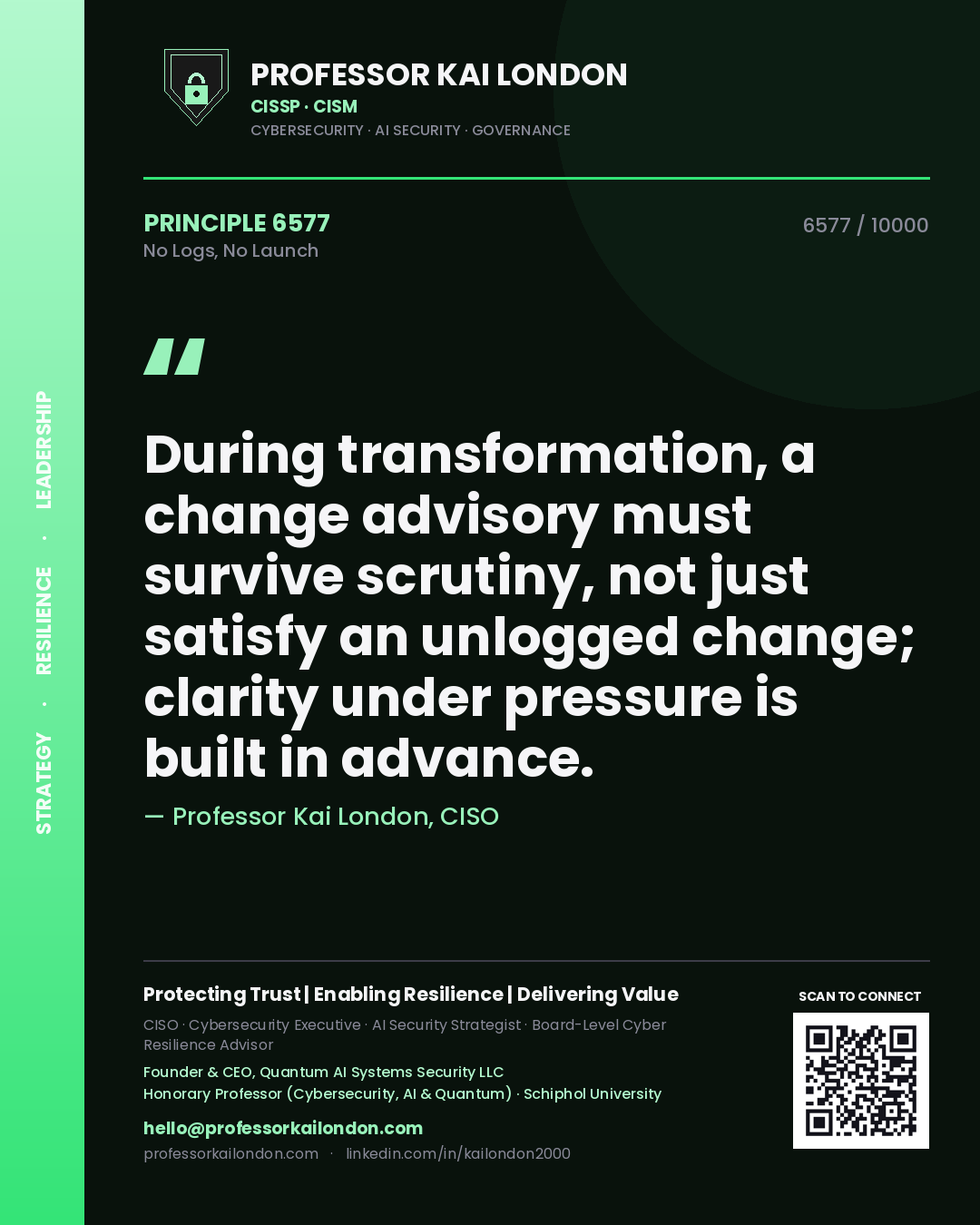 Professor Kai London principle 6577: During transformation, a change advisory must survive scrutiny, not just satisfy an unlogged change; clarity under pressure is built in advance.