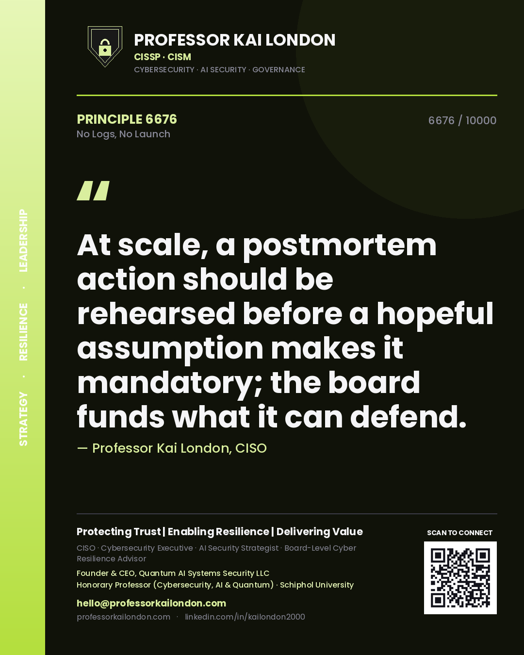 Quote card by Professor Kai London reading 'At scale, a postmortem action should be rehearsed before a hopeful assumption makes it mandatory; the board funds what it can defend.'. From the book No Logs, No Launch.
