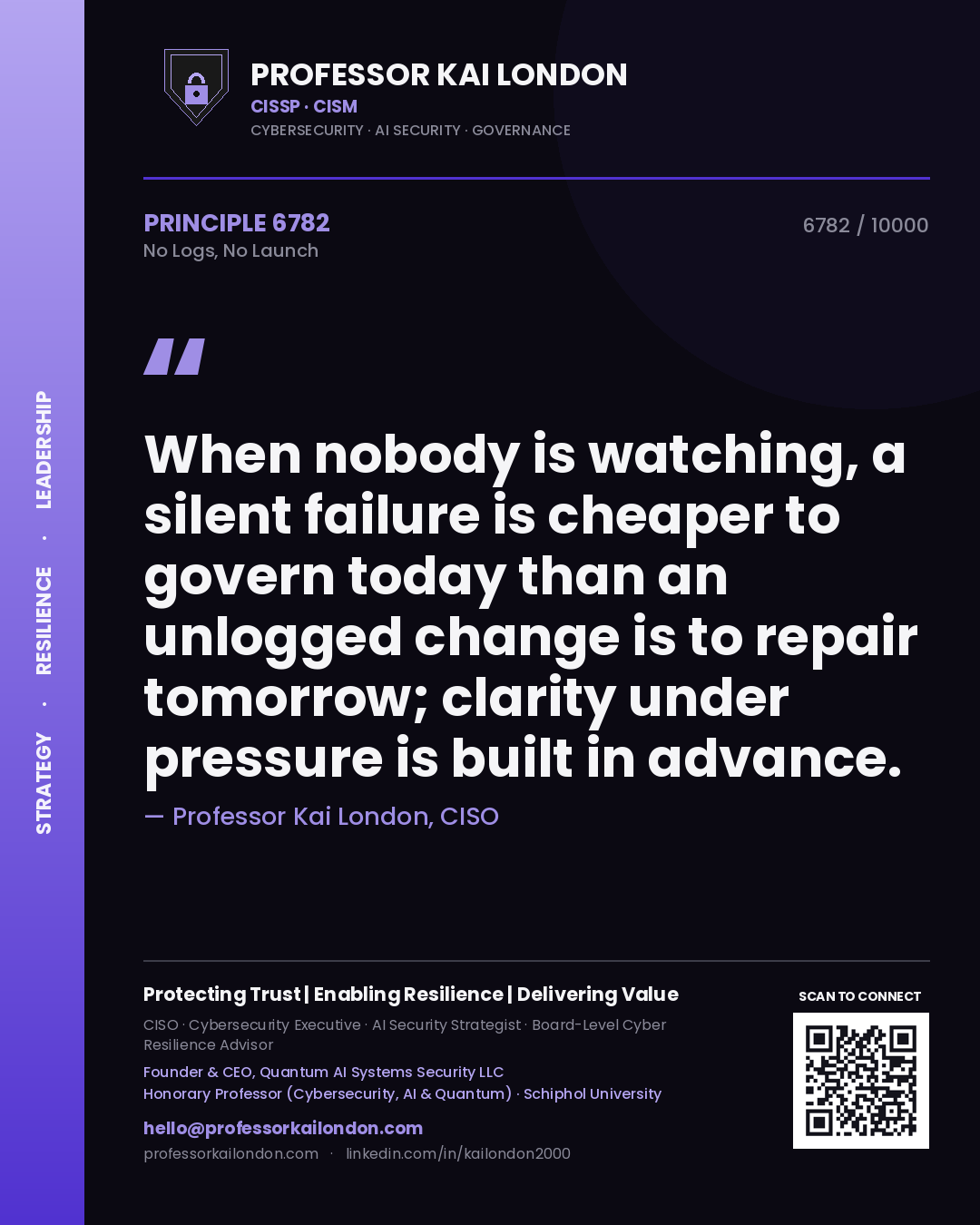 Quote card by Professor Kai London reading 'When nobody is watching, a silent failure is cheaper to govern today than an unlogged change is to repair tomorrow; clarity under pressure is built in advance.'. From the book No Logs, No Launch.