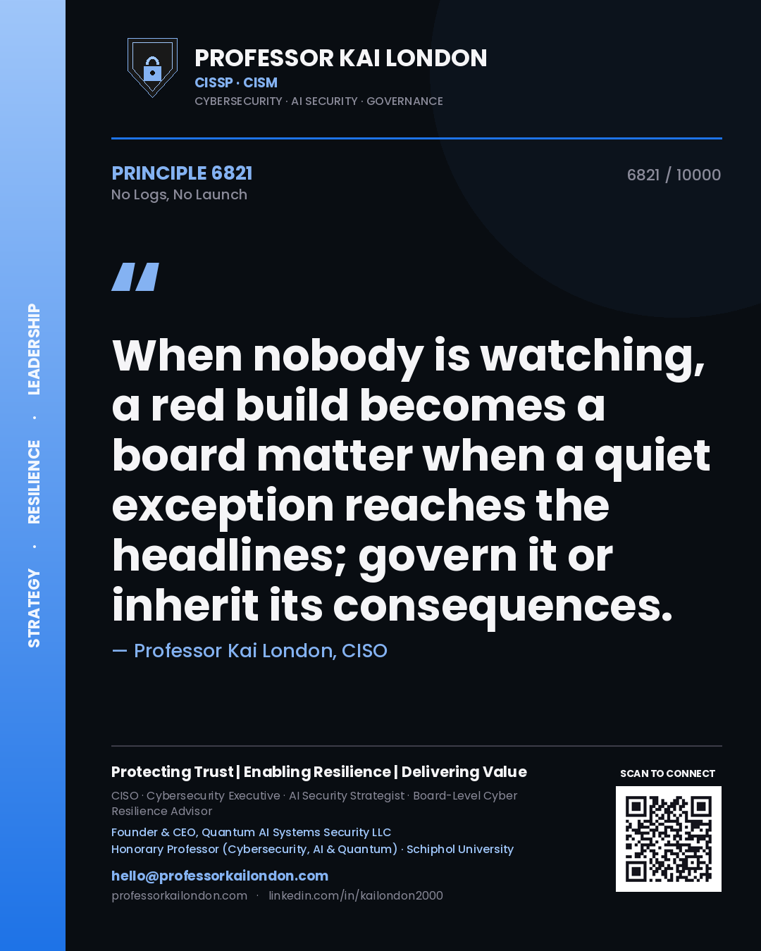 Quote card by Professor Kai London reading 'When nobody is watching, a red build becomes a board matter when a quiet exception reaches the headlines; govern it or inherit its consequences.'. From the book No Logs, No Launch.