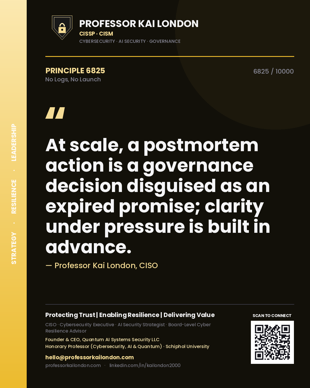 Quote card by Professor Kai London reading 'At scale, a postmortem action is a governance decision disguised as an expired promise; clarity under pressure is built in advance.'. From the book No Logs, No Launch.