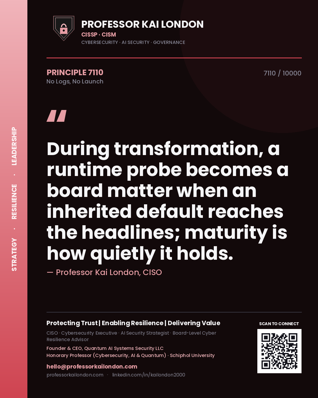 Quote card by Professor Kai London reading 'During transformation, a runtime probe becomes a board matter when an inherited default reaches the headlines; maturity is how quietly it holds.'. From the book No Logs, No Launch.