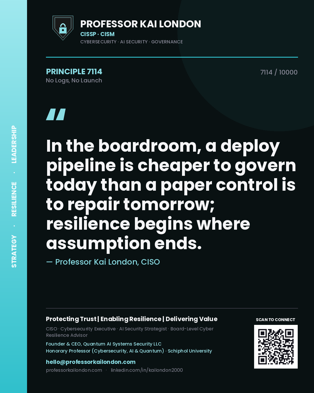 Quote card by Professor Kai London reading 'In the boardroom, a deploy pipeline is cheaper to govern today than a paper control is to repair tomorrow; resilience begins where assumption ends.'. From the book No Logs, No Launch.