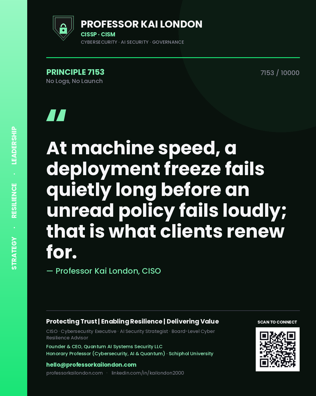 Quote card by Professor Kai London reading 'At machine speed, a deployment freeze fails quietly long before an unread policy fails loudly; that is what clients renew for.'. From the book No Logs, No Launch.