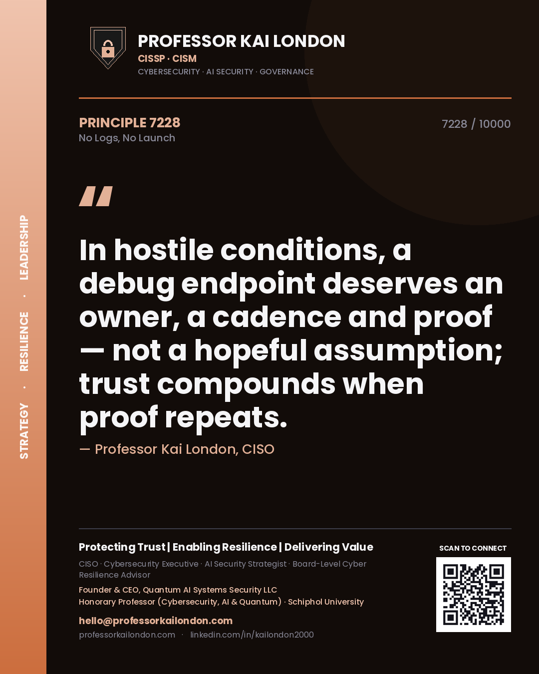 Quote card by Professor Kai London reading 'In hostile conditions, a debug endpoint deserves an owner, a cadence and proof — not a hopeful assumption; trust compounds when proof repeats.'. From the book No Logs, No Launch.