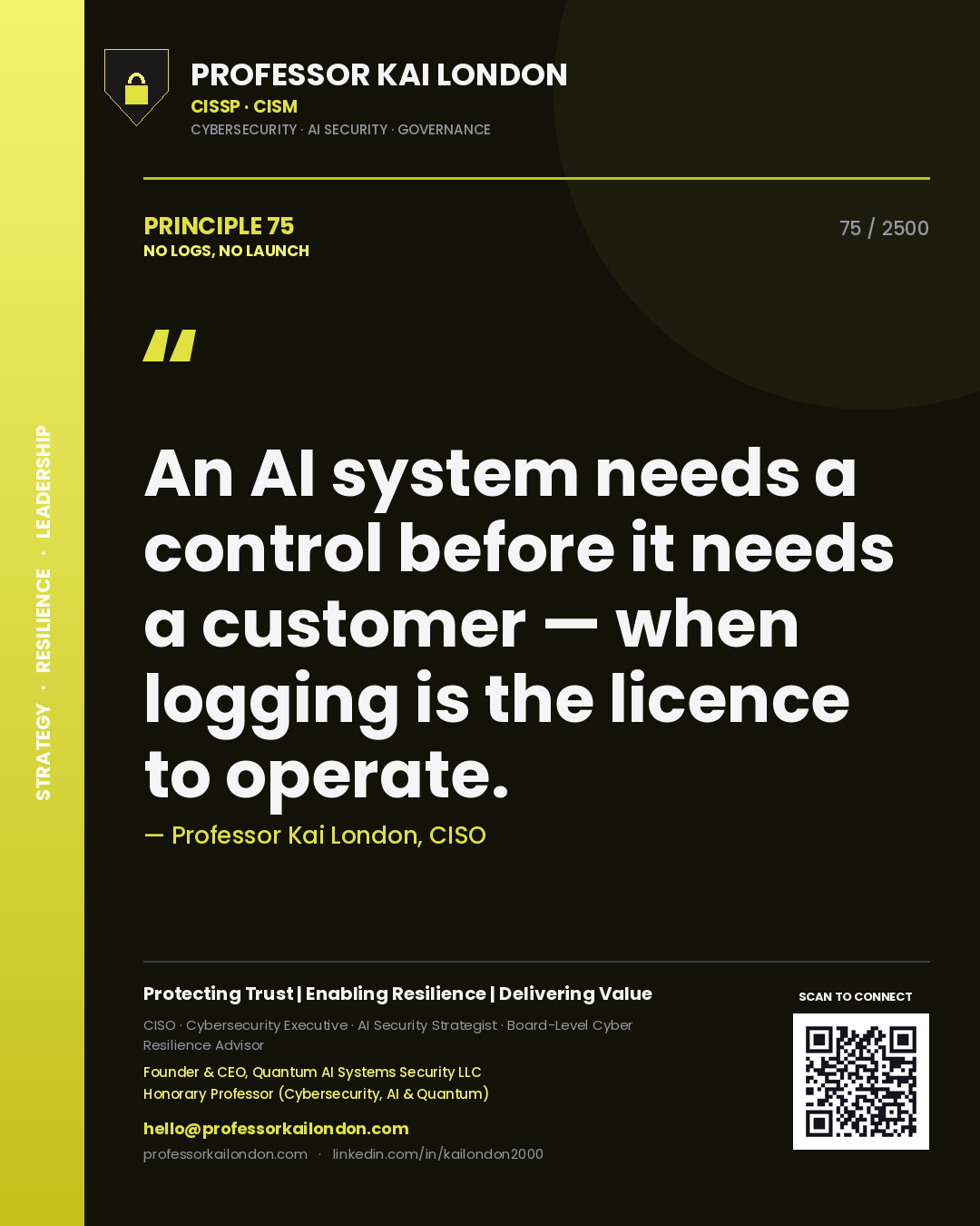 Quote card by Professor Kai London reading 'An AI system needs a control before it needs a customer — when logging is the licence to operate.'. From the book No Logs, No Launch.
