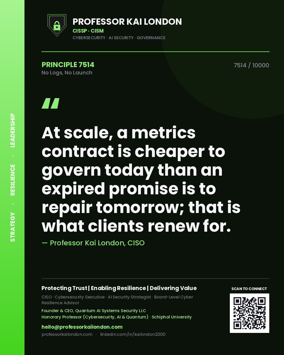 Quote card by Professor Kai London reading 'At scale, a metrics contract is cheaper to govern today than an expired promise is to repair tomorrow; that is what clients renew for.'. From the book No Logs, No Launch.
