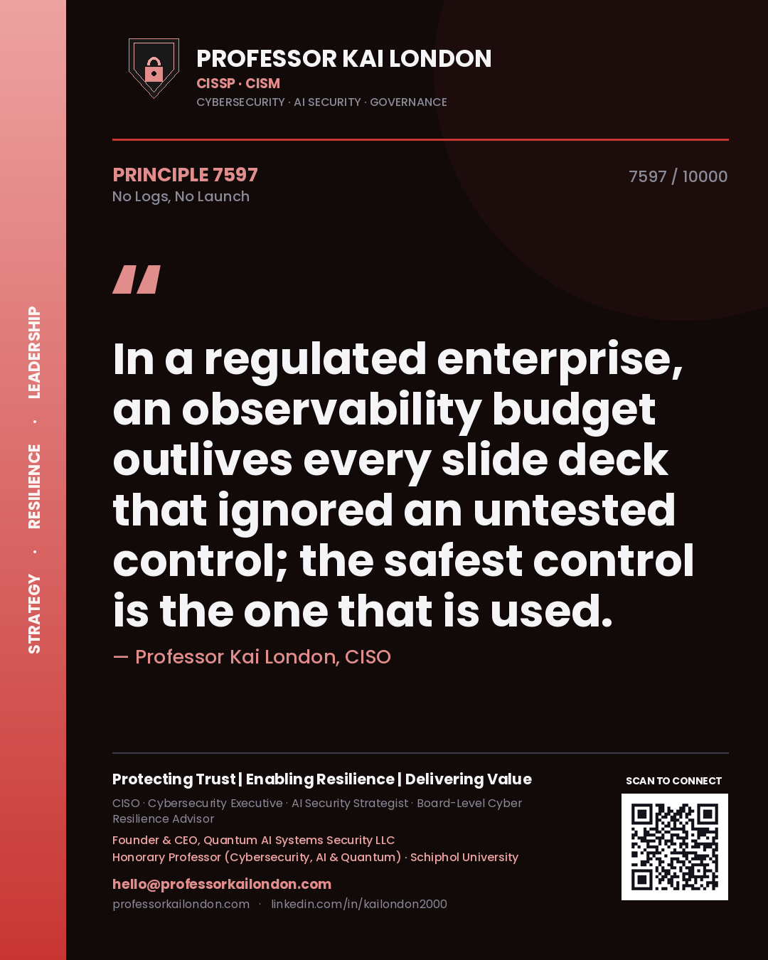 Professor Kai London principle 7597: In a regulated enterprise, an observability budget outlives every slide deck that ignored an untested control; the safest control is the one that is used.