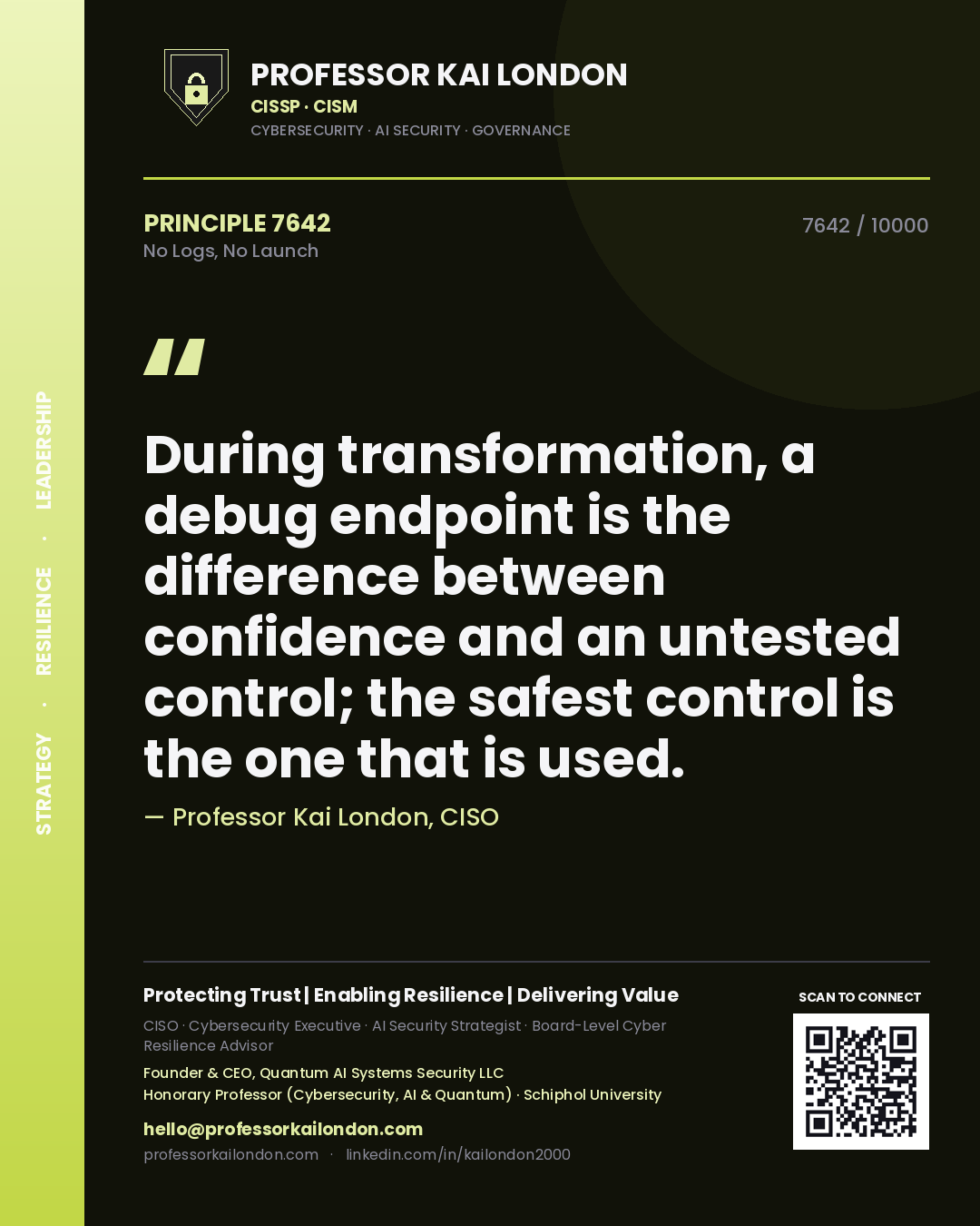 Quote card by Professor Kai London reading 'During transformation, a debug endpoint is the difference between confidence and an untested control; the safest control is the one that is used.'. From the book No Logs, No Launch.