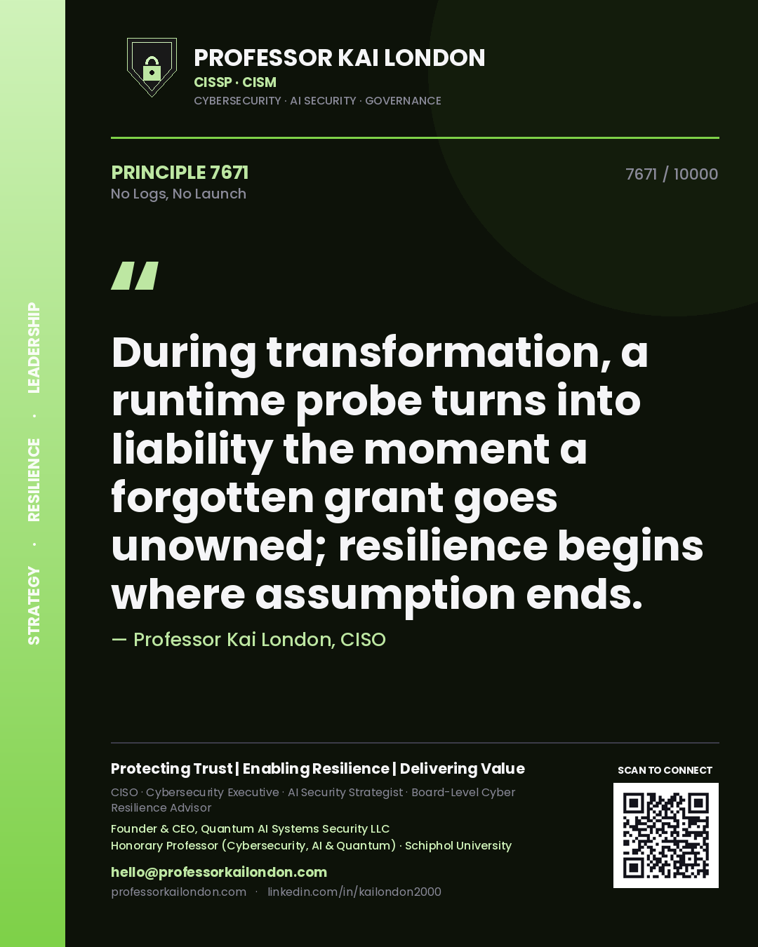 Quote card by Professor Kai London reading 'During transformation, a runtime probe turns into liability the moment a forgotten grant goes unowned; resilience begins where assumption ends.'. From the book No Logs, No Launch.