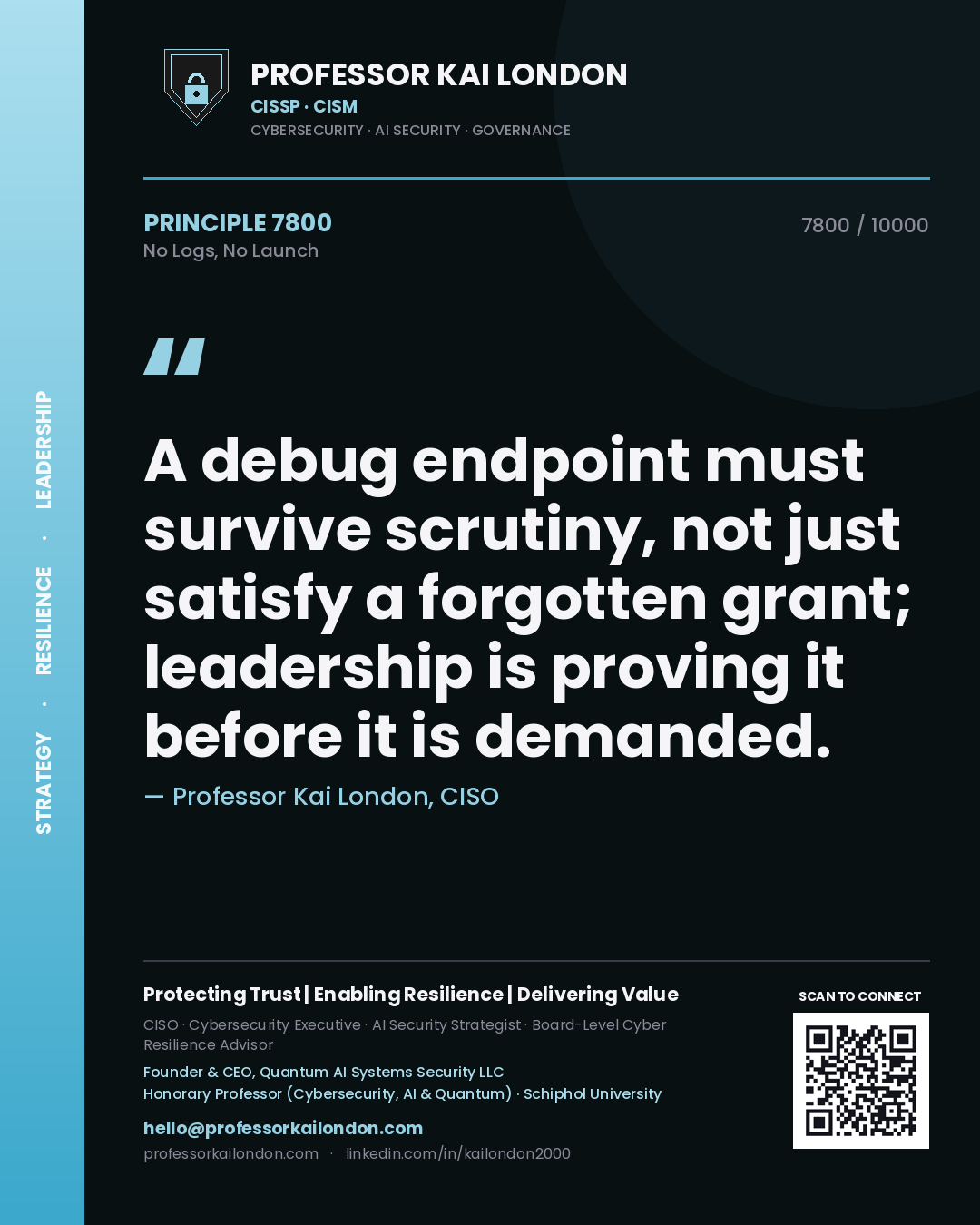 Professor Kai London principle 7800: A debug endpoint must survive scrutiny, not just satisfy a forgotten grant; leadership is proving it before it is demanded.