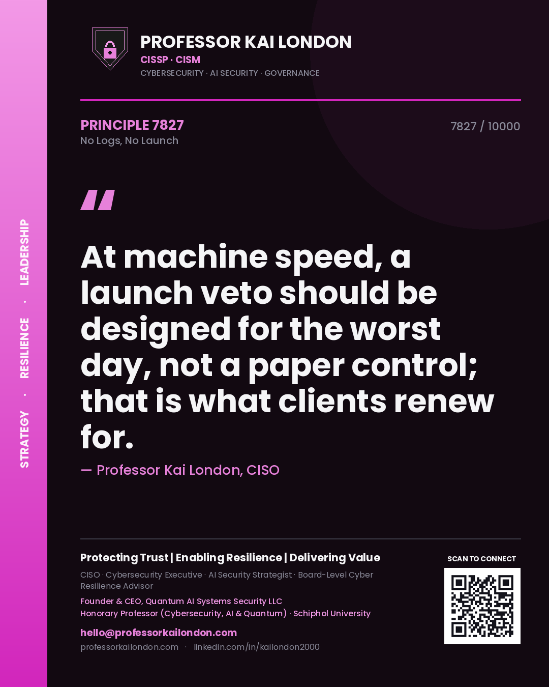 Quote card by Professor Kai London reading 'At machine speed, a launch veto should be designed for the worst day, not a paper control; that is what clients renew for.'. From the book No Logs, No Launch.