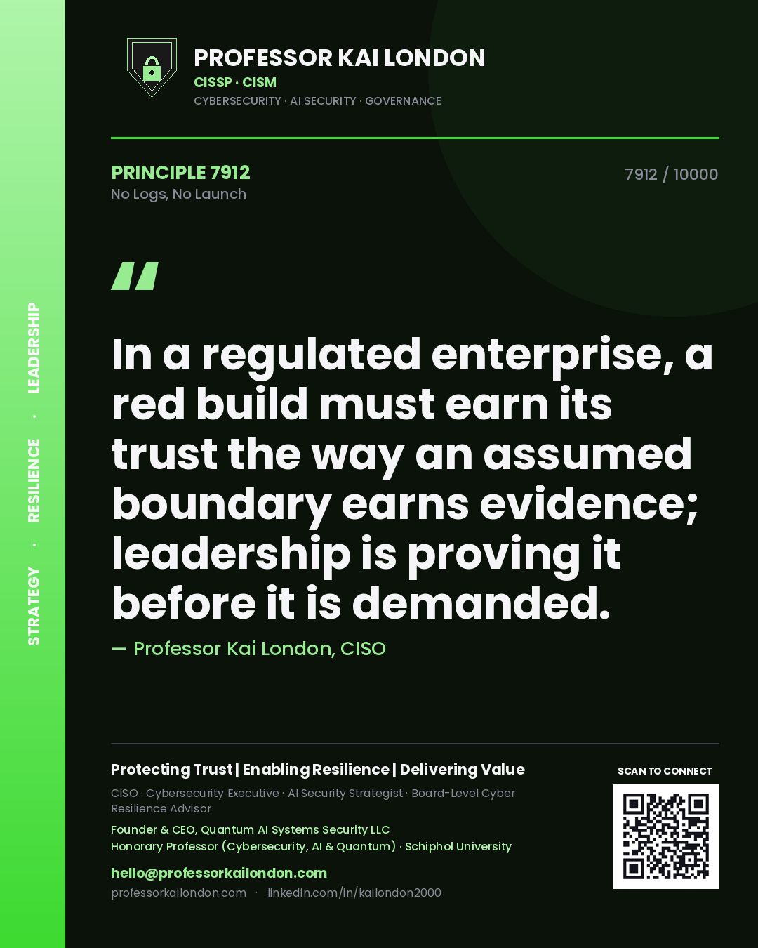 Quote card by Professor Kai London reading 'In a regulated enterprise, a red build must earn its trust the way an assumed boundary earns evidence; leadership is proving it before it is demanded.'. From the book No Logs, No Launch.