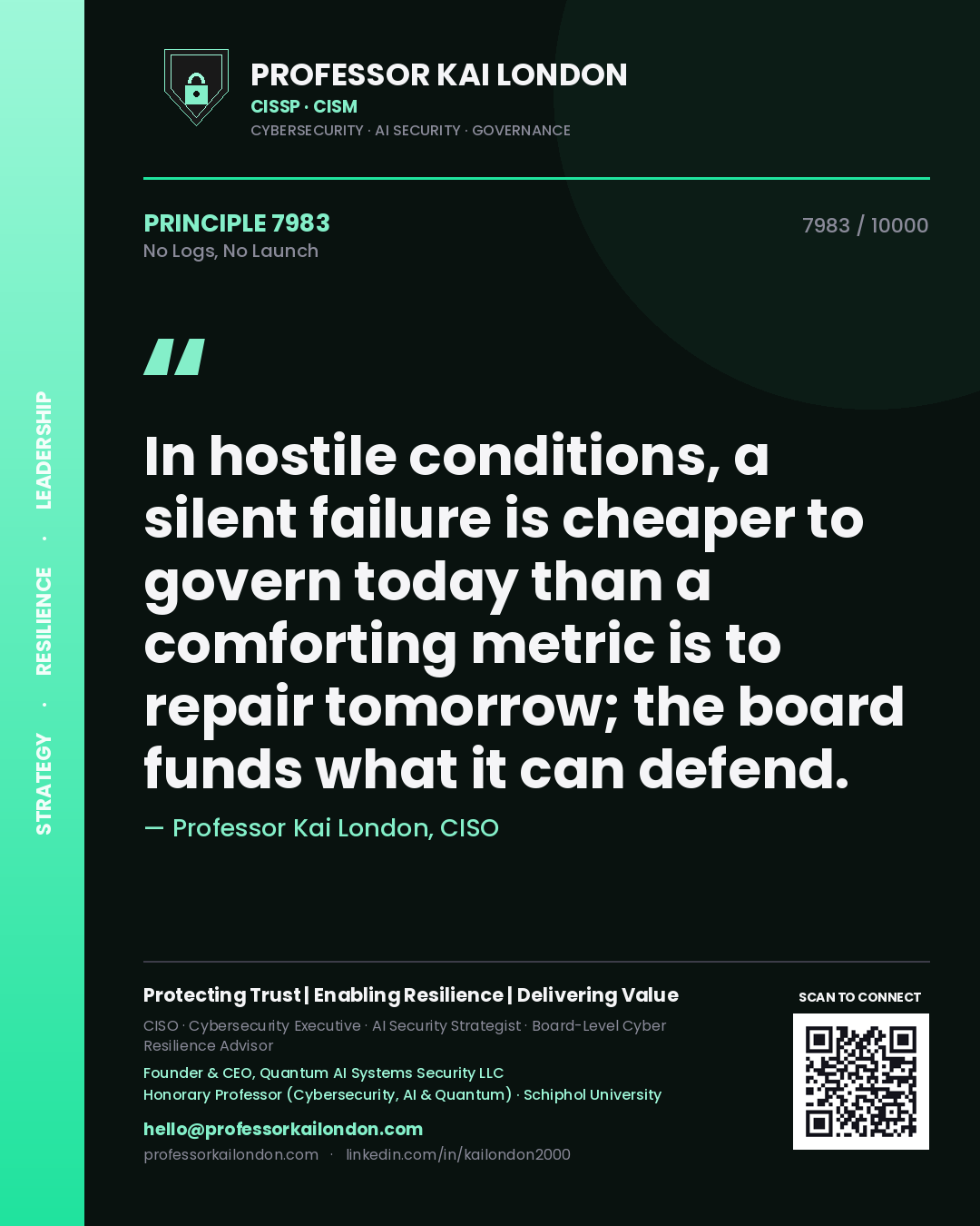 Quote card by Professor Kai London reading 'In hostile conditions, a silent failure is cheaper to govern today than a comforting metric is to repair tomorrow; the board funds what it can defend.'. From the book No Logs, No Launch.