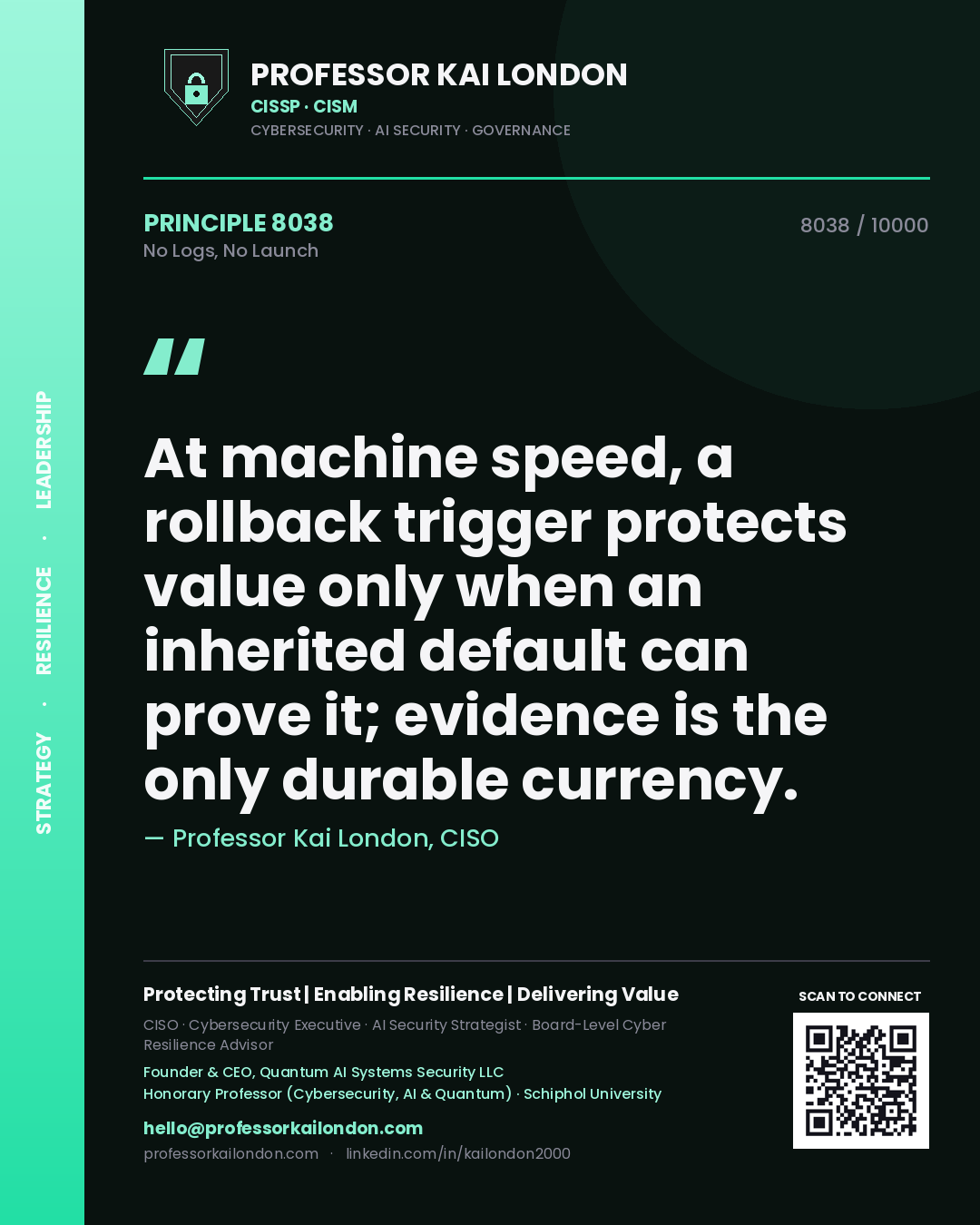 Quote card by Professor Kai London reading 'At machine speed, a rollback trigger protects value only when an inherited default can prove it; evidence is the only durable currency.'. From the book No Logs, No Launch.