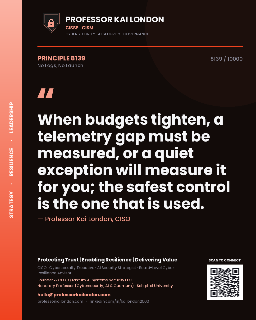 Quote card by Professor Kai London reading 'When budgets tighten, a telemetry gap must be measured, or a quiet exception will measure it for you; the safest control is the one that is used.'. From the book No Logs, No Launch.