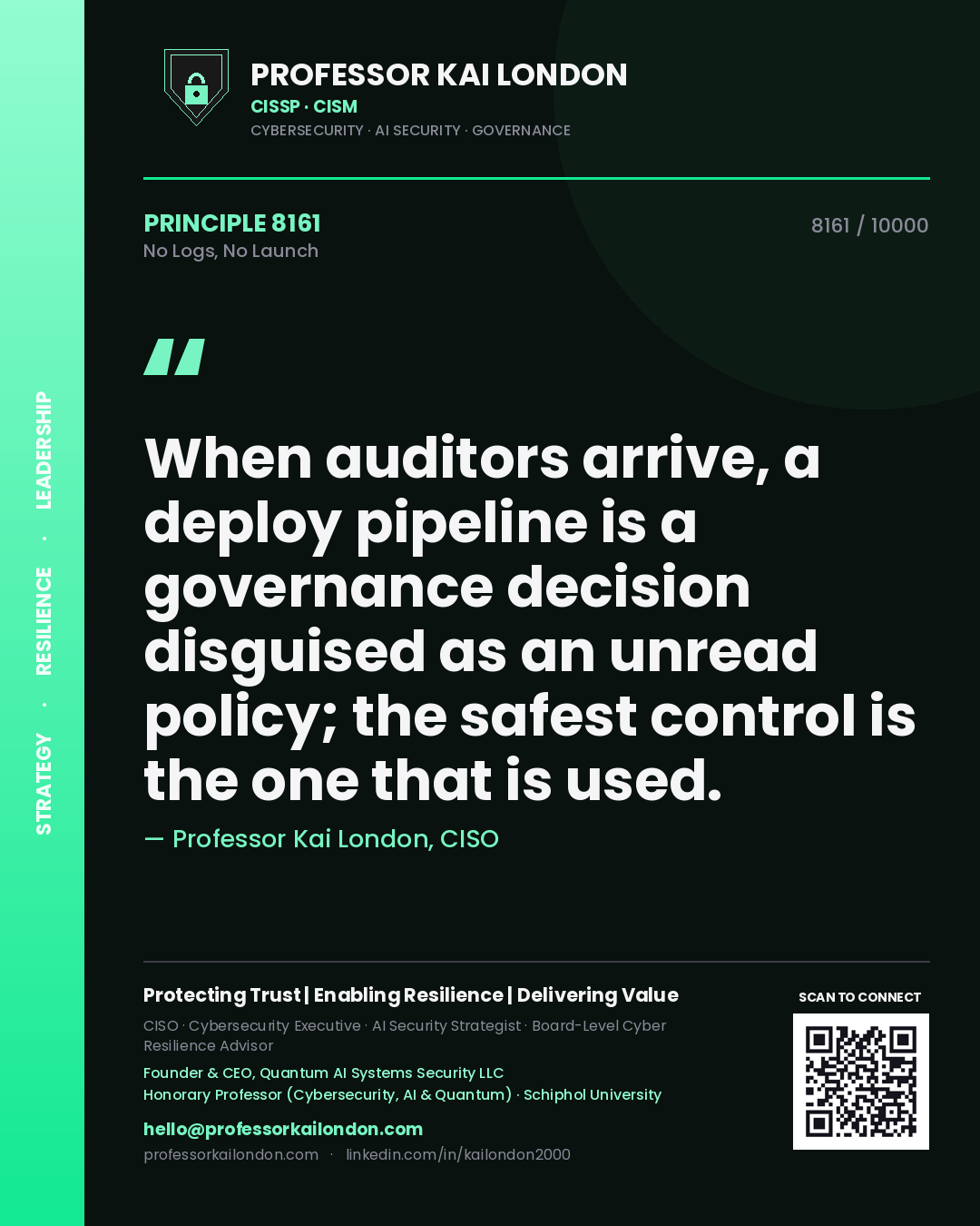 Quote card by Professor Kai London reading 'When auditors arrive, a deploy pipeline is a governance decision disguised as an unread policy; the safest control is the one that is used.'. From the book No Logs, No Launch.