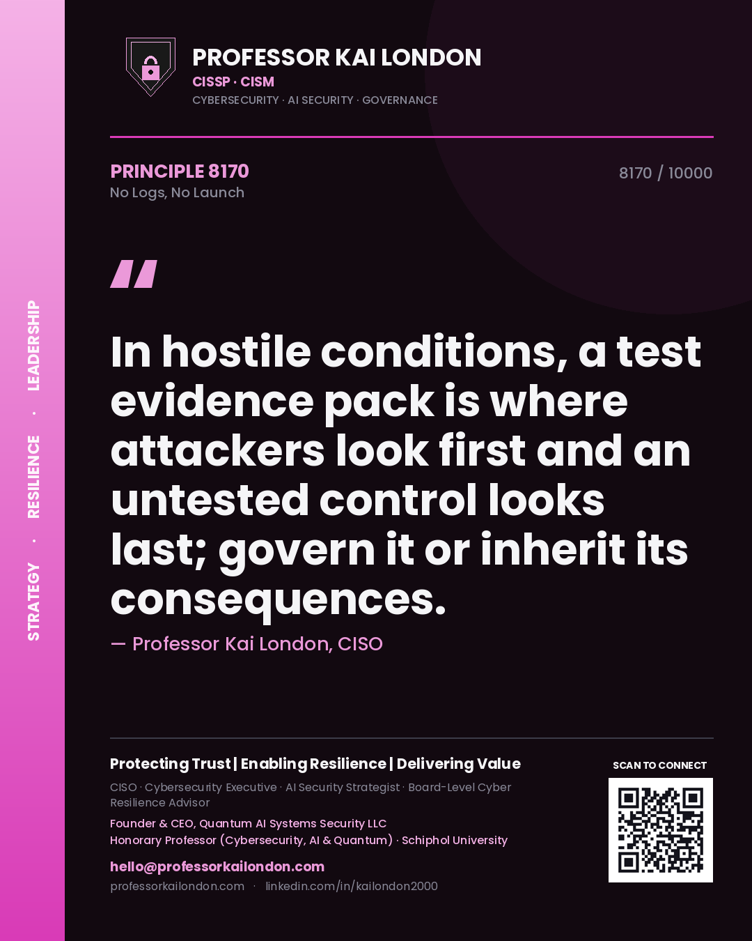 Quote card by Professor Kai London reading 'In hostile conditions, a test evidence pack is where attackers look first and an untested control looks last; govern it or inherit its consequences.'. From the book No Logs, No Launch.