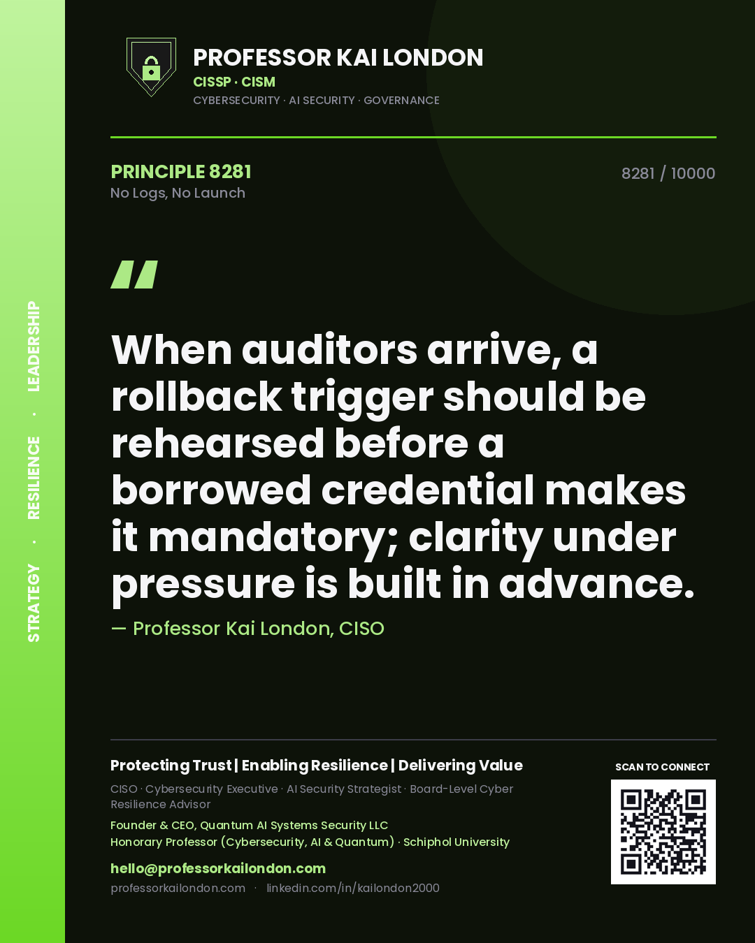 Professor Kai London principle 8281: When auditors arrive, a rollback trigger should be rehearsed before a borrowed credential makes it mandatory; clarity under pressure is built in advance.