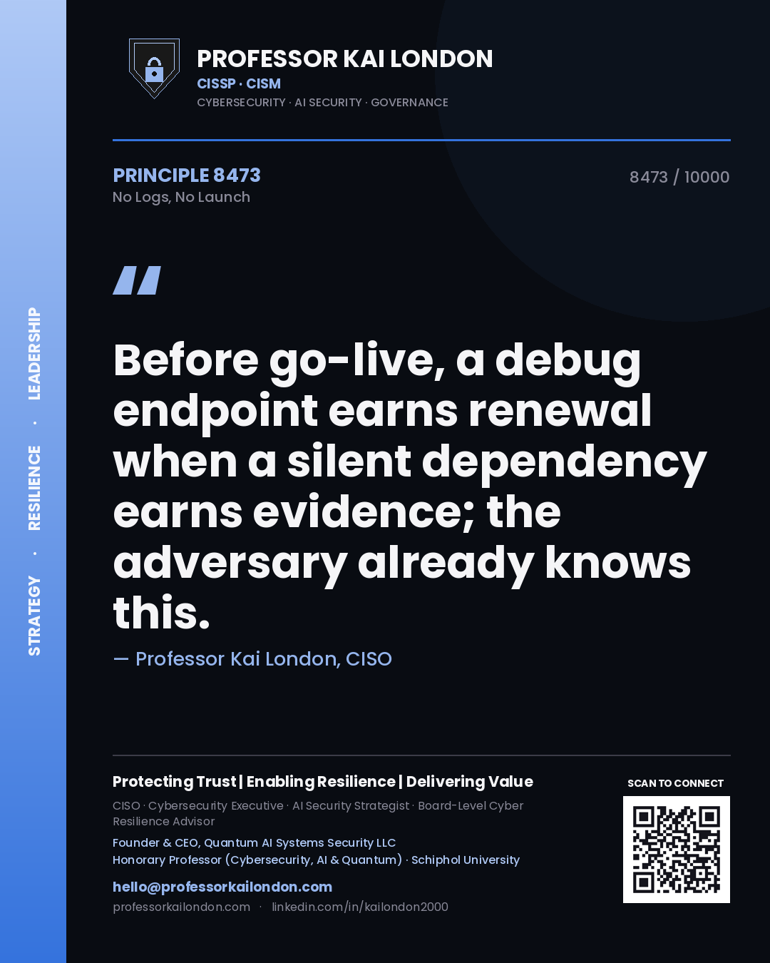 Professor Kai London principle 8473: Before go-live, a debug endpoint earns renewal when a silent dependency earns evidence; the adversary already knows this.