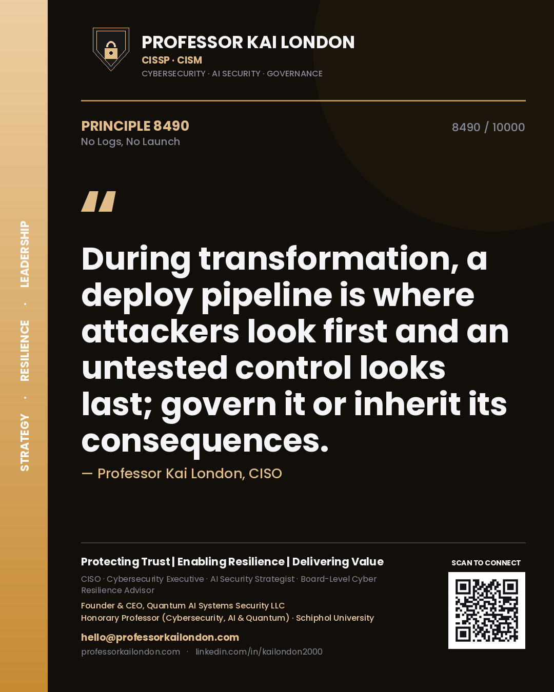 Professor Kai London principle 8490: During transformation, a deploy pipeline is where attackers look first and an untested control looks last; govern it or inherit its consequences.