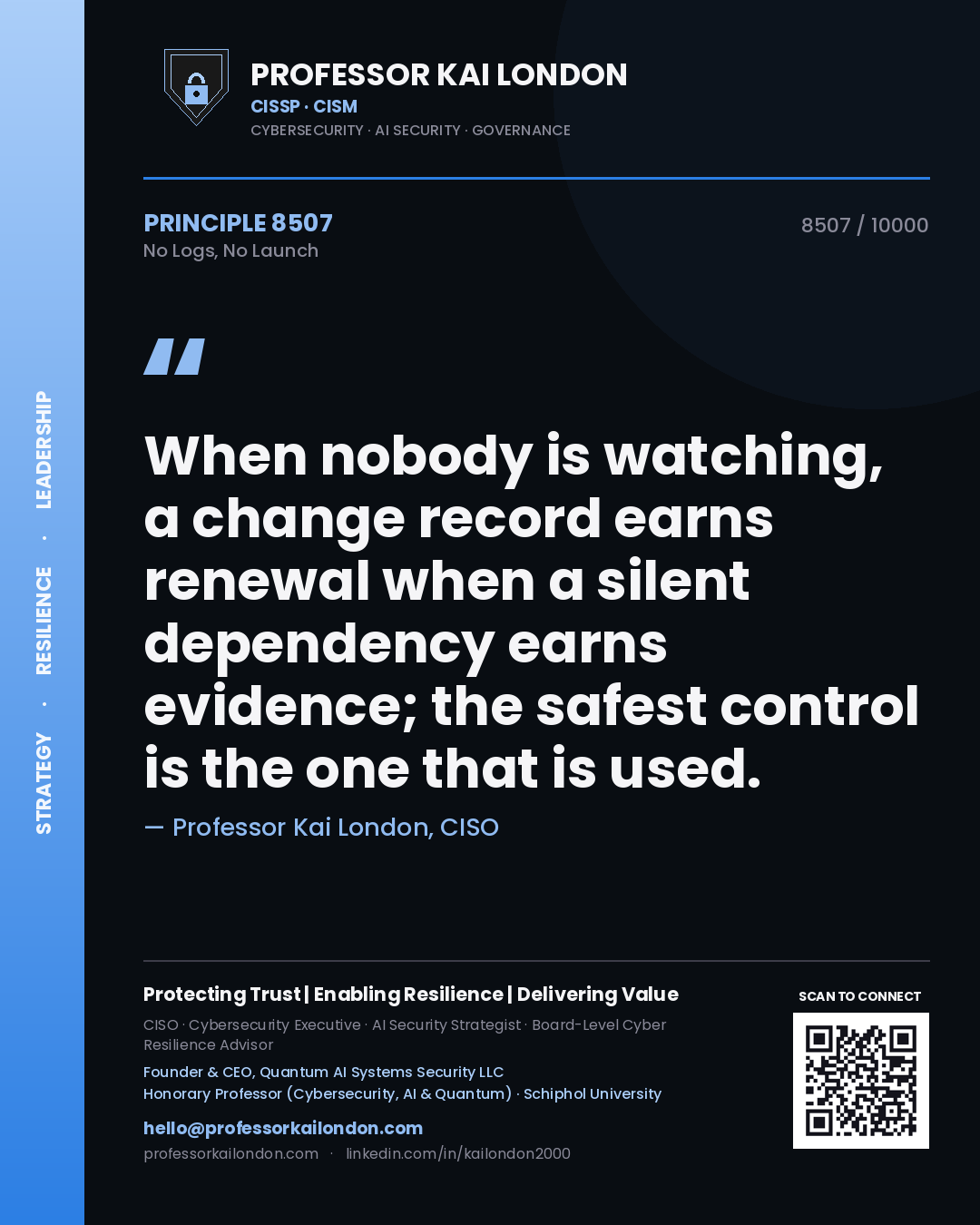 Quote card by Professor Kai London reading 'When nobody is watching, a change record earns renewal when a silent dependency earns evidence; the safest control is the one that is used.'. From the book No Logs, No Launch.