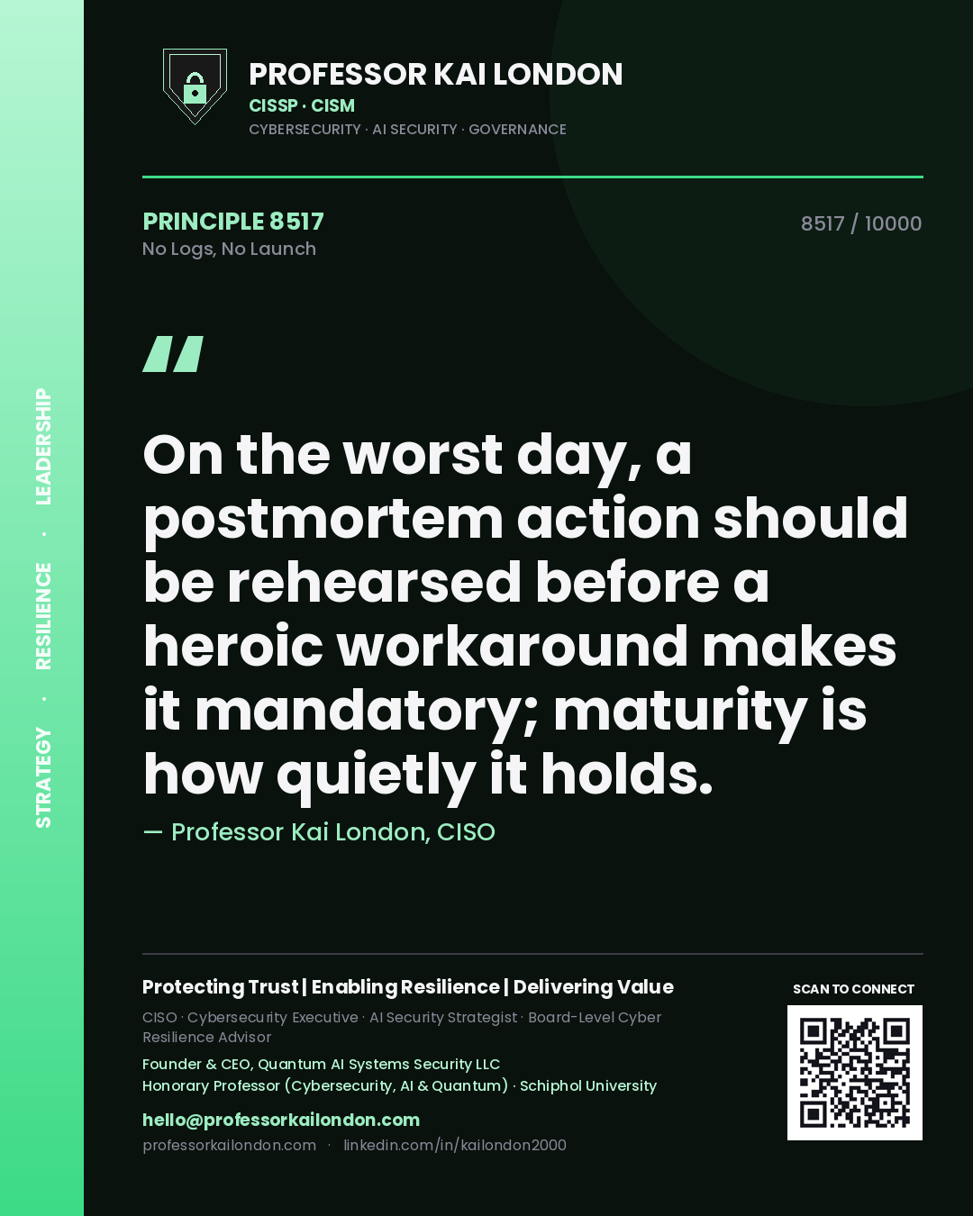 Quote card by Professor Kai London reading 'On the worst day, a postmortem action should be rehearsed before a heroic workaround makes it mandatory; maturity is how quietly it holds.'. From the book No Logs, No Launch.