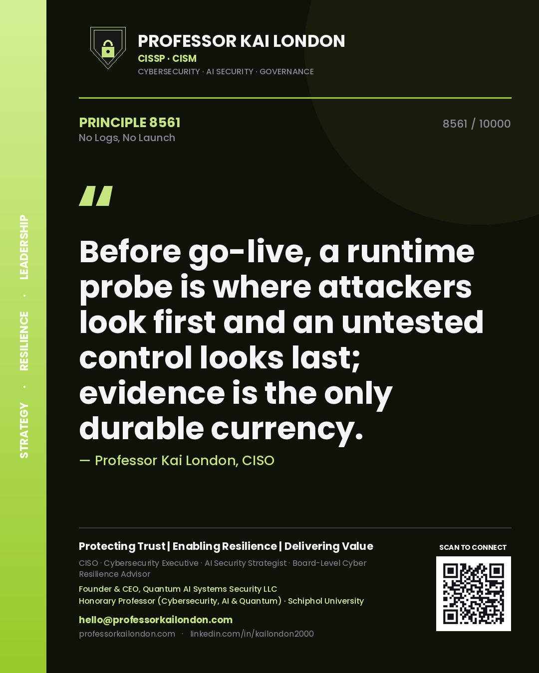 Quote card by Professor Kai London reading 'Before go-live, a runtime probe is where attackers look first and an untested control looks last; evidence is the only durable currency.'. From the book No Logs, No Launch.