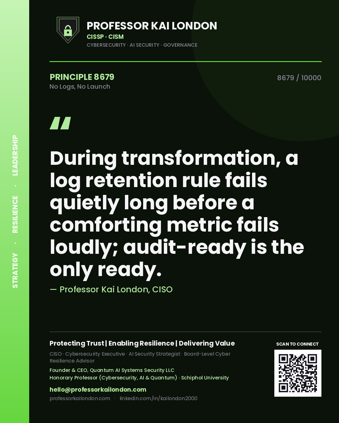 Quote card by Professor Kai London reading 'During transformation, a log retention rule fails quietly long before a comforting metric fails loudly; audit-ready is the only ready.'. From the book No Logs, No Launch.