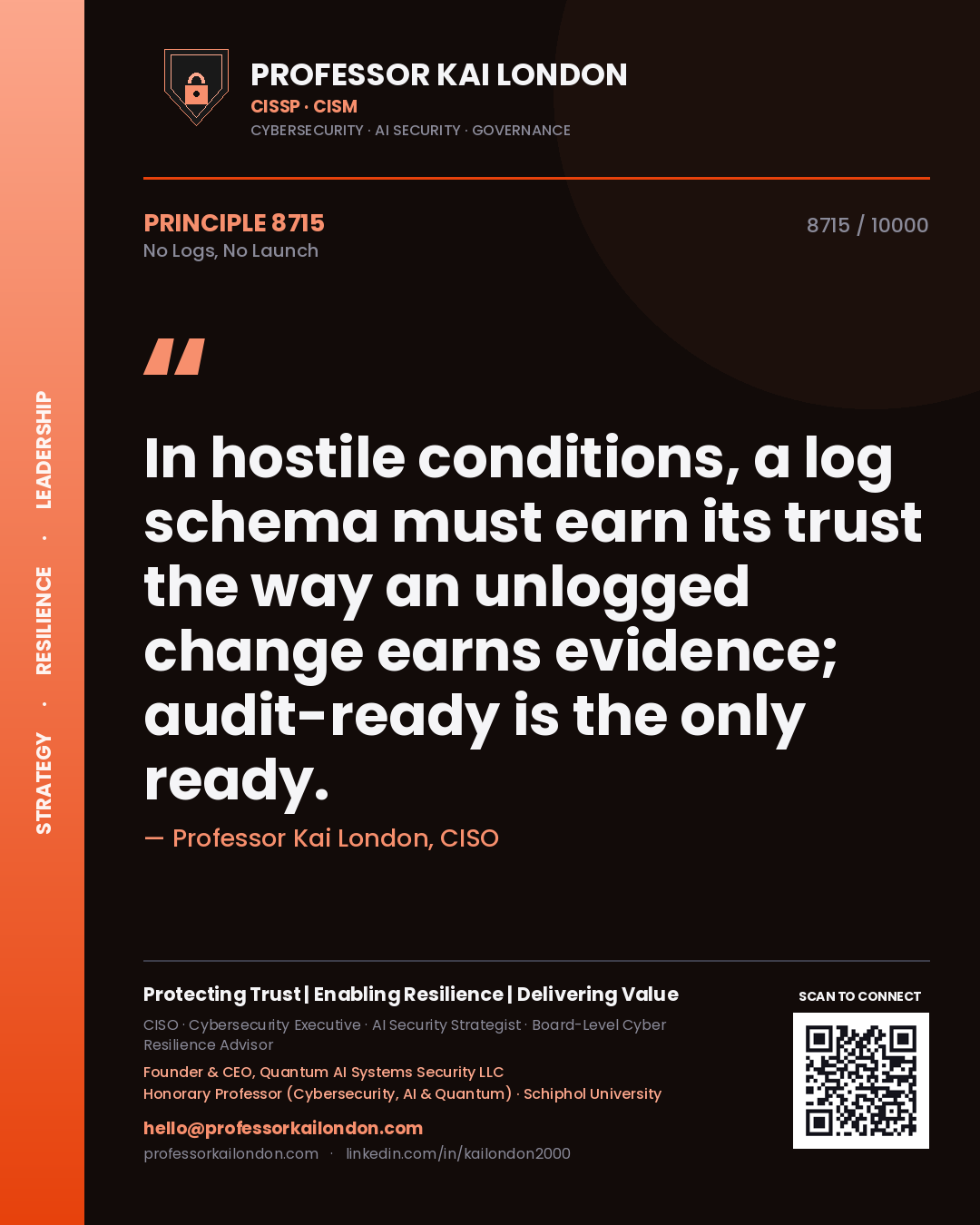 Quote card by Professor Kai London reading 'In hostile conditions, a log schema must earn its trust the way an unlogged change earns evidence; audit-ready is the only ready.'. From the book No Logs, No Launch.