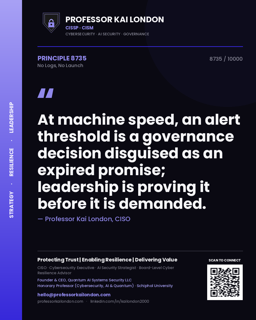 Quote card by Professor Kai London reading 'At machine speed, an alert threshold is a governance decision disguised as an expired promise; leadership is proving it before it is demanded.'. From the book No Logs, No Launch.
