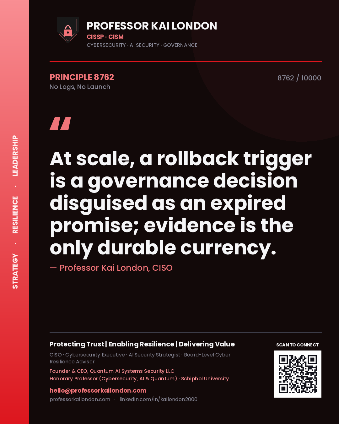 Quote card by Professor Kai London reading 'At scale, a rollback trigger is a governance decision disguised as an expired promise; evidence is the only durable currency.'. From the book No Logs, No Launch.