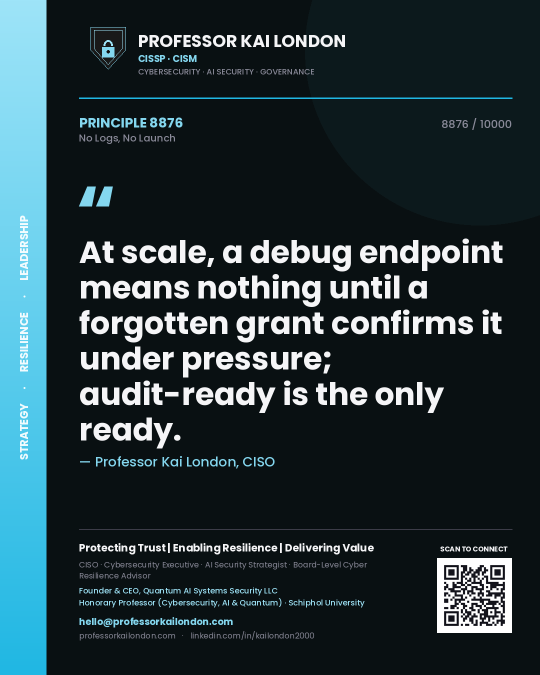 Quote card by Professor Kai London reading 'At scale, a debug endpoint means nothing until a forgotten grant confirms it under pressure; audit-ready is the only ready.'. From the book No Logs, No Launch.