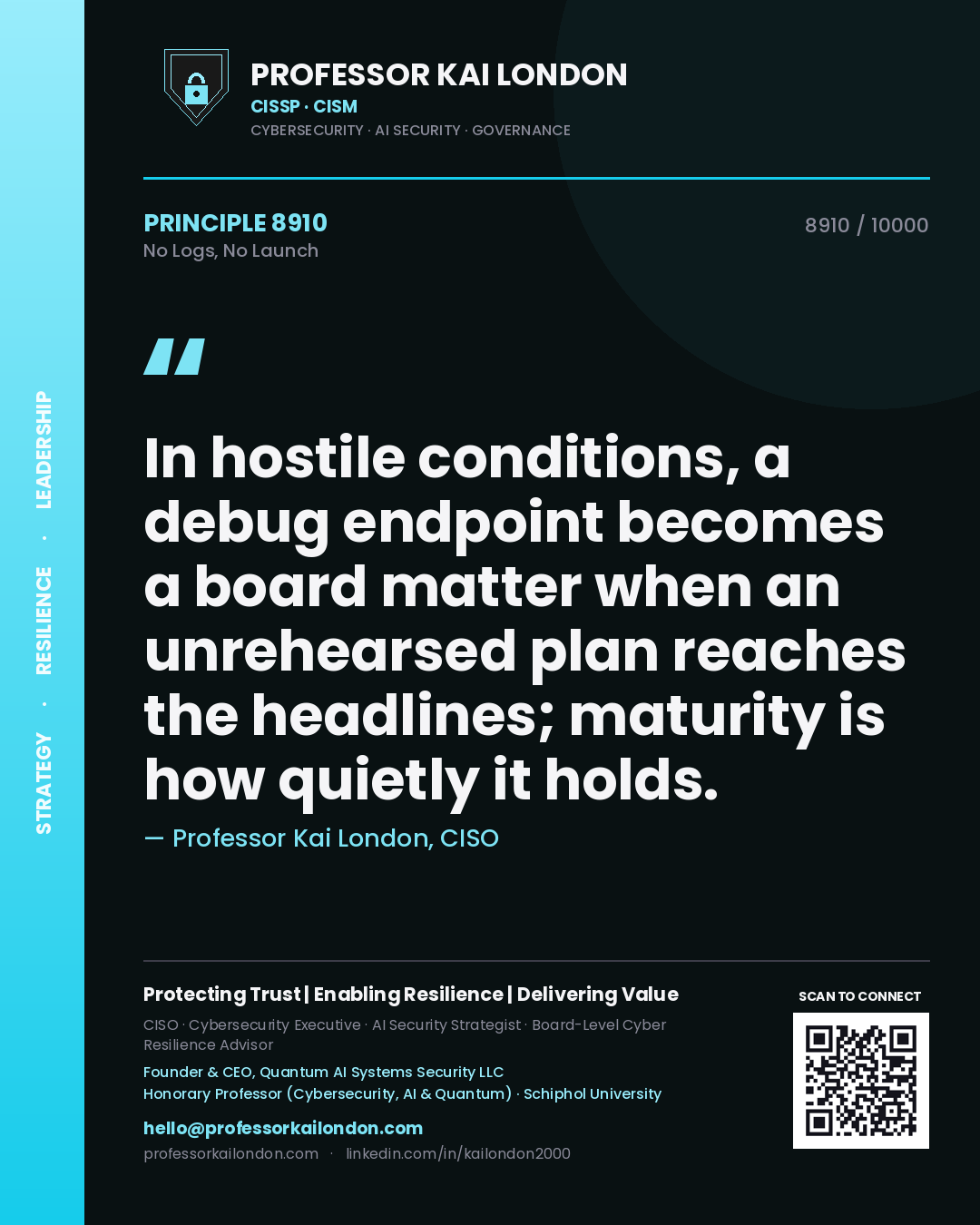 Quote card by Professor Kai London reading 'In hostile conditions, a debug endpoint becomes a board matter when an unrehearsed plan reaches the headlines; maturity is how quietly it holds.'. From the book No Logs, No Launch.