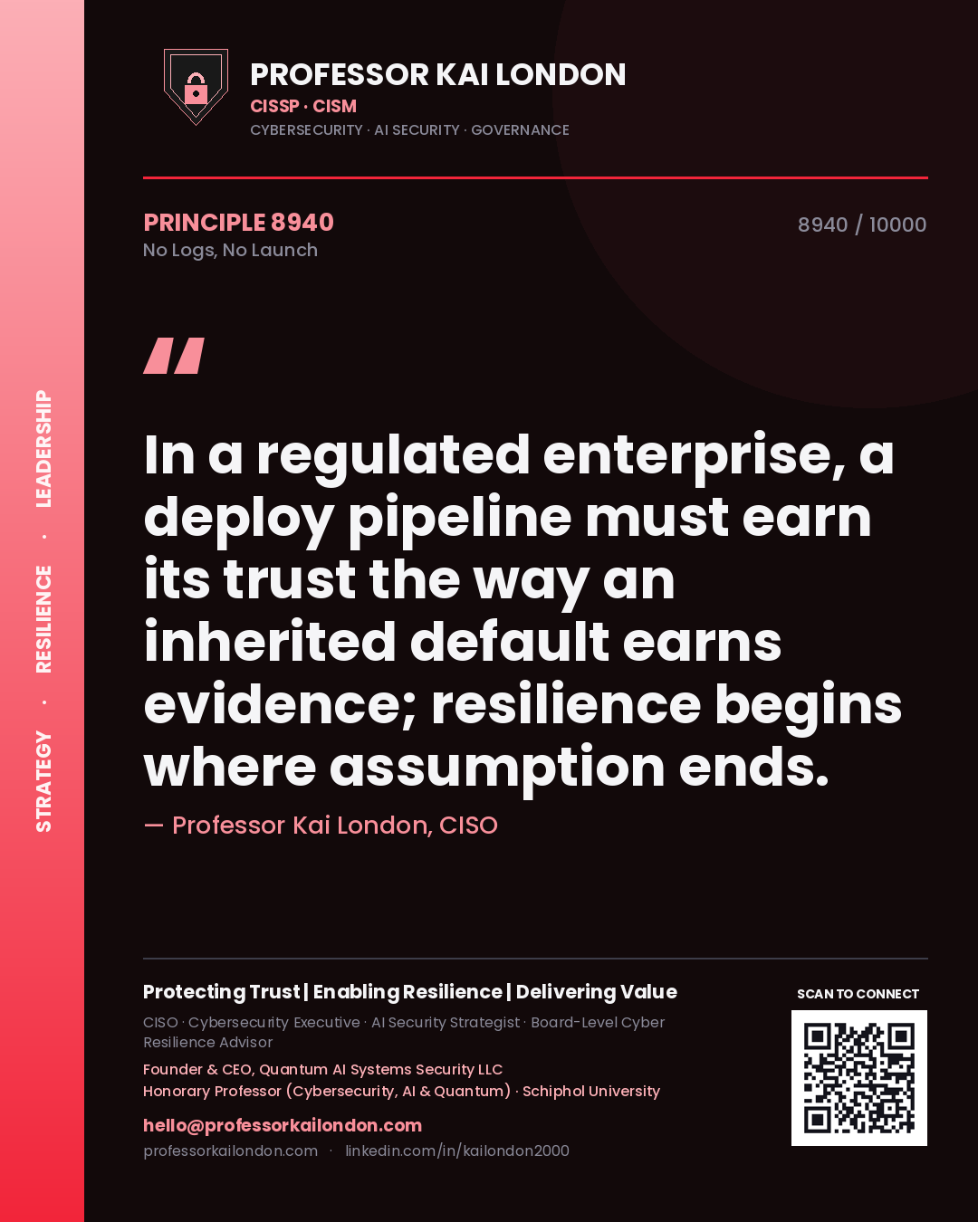 Quote card by Professor Kai London reading 'In a regulated enterprise, a deploy pipeline must earn its trust the way an inherited default earns evidence; resilience begins where assumption ends.'. From the book No Logs, No Launch.