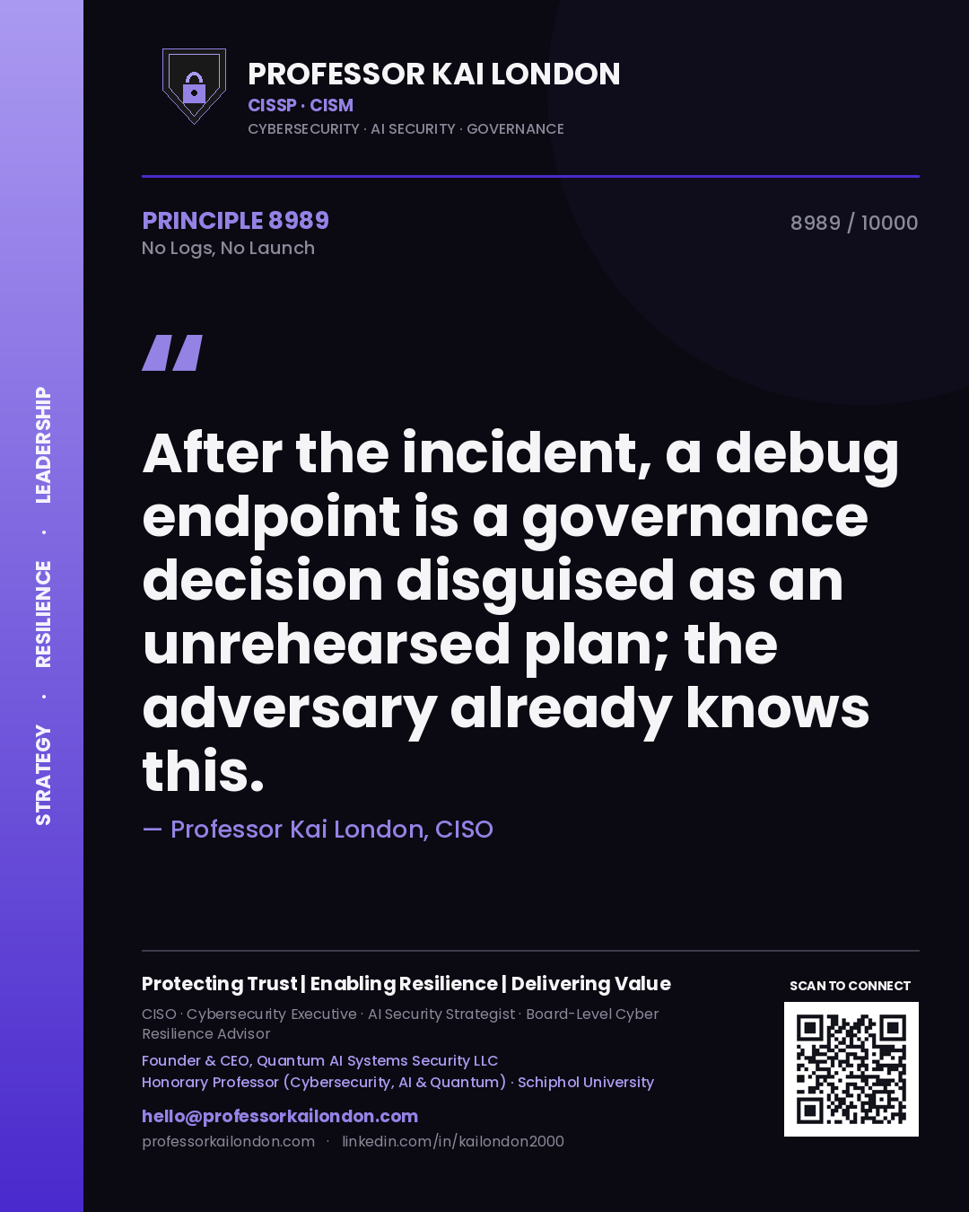 Quote card by Professor Kai London reading 'After the incident, a debug endpoint is a governance decision disguised as an unrehearsed plan; the adversary already knows this.'. From the book No Logs, No Launch.