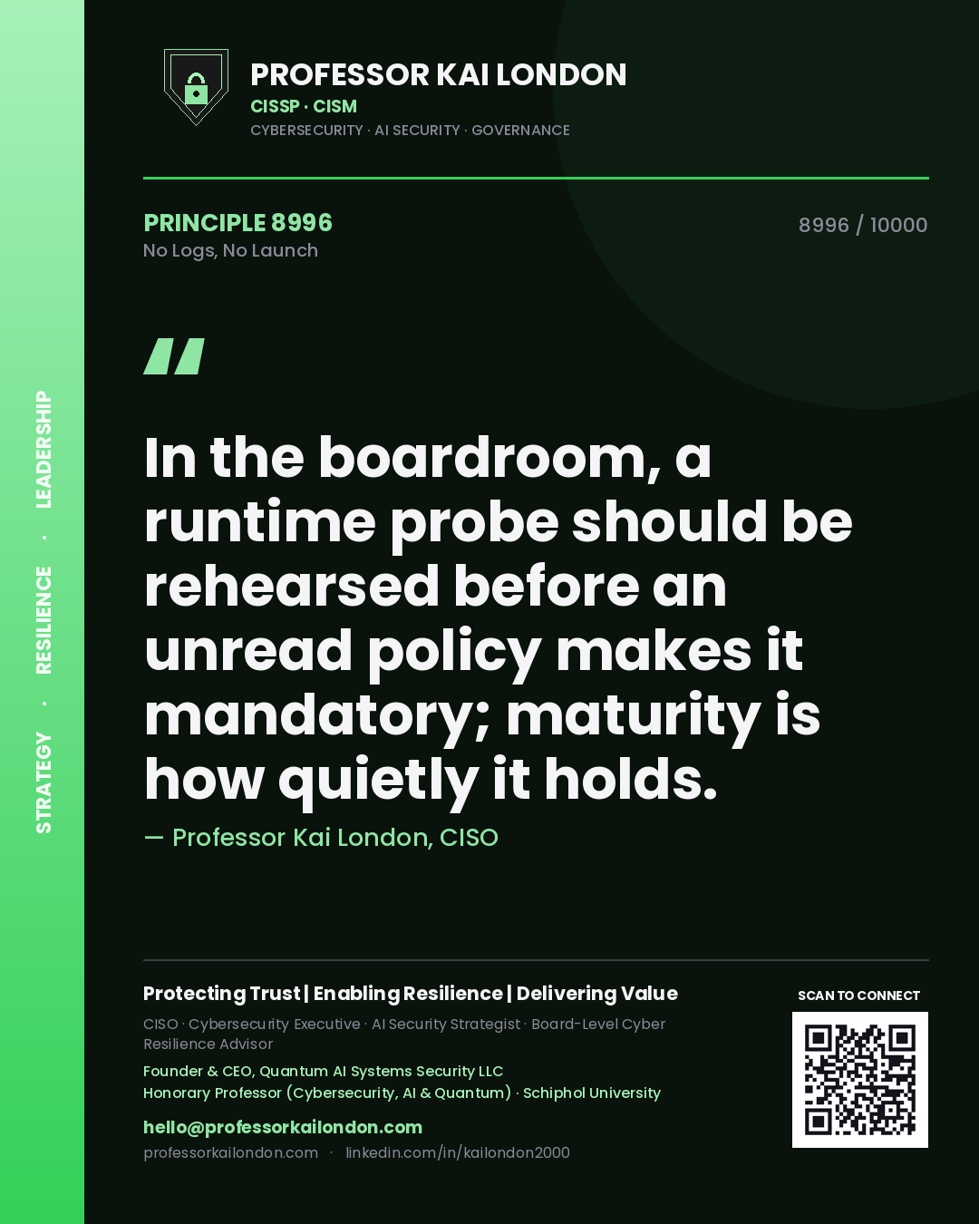 Quote card by Professor Kai London reading 'In the boardroom, a runtime probe should be rehearsed before an unread policy makes it mandatory; maturity is how quietly it holds.'. From the book No Logs, No Launch.