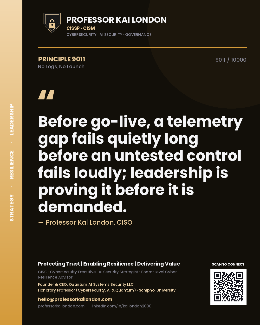 Professor Kai London principle 9011: Before go-live, a telemetry gap fails quietly long before an untested control fails loudly; leadership is proving it before it is demanded.