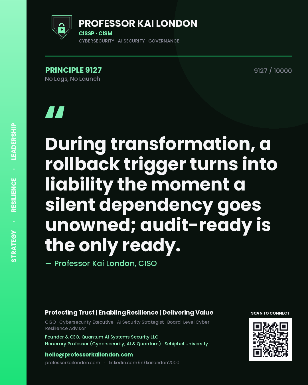 Quote card by Professor Kai London reading 'During transformation, a rollback trigger turns into liability the moment a silent dependency goes unowned; audit-ready is the only ready.'. From the book No Logs, No Launch.