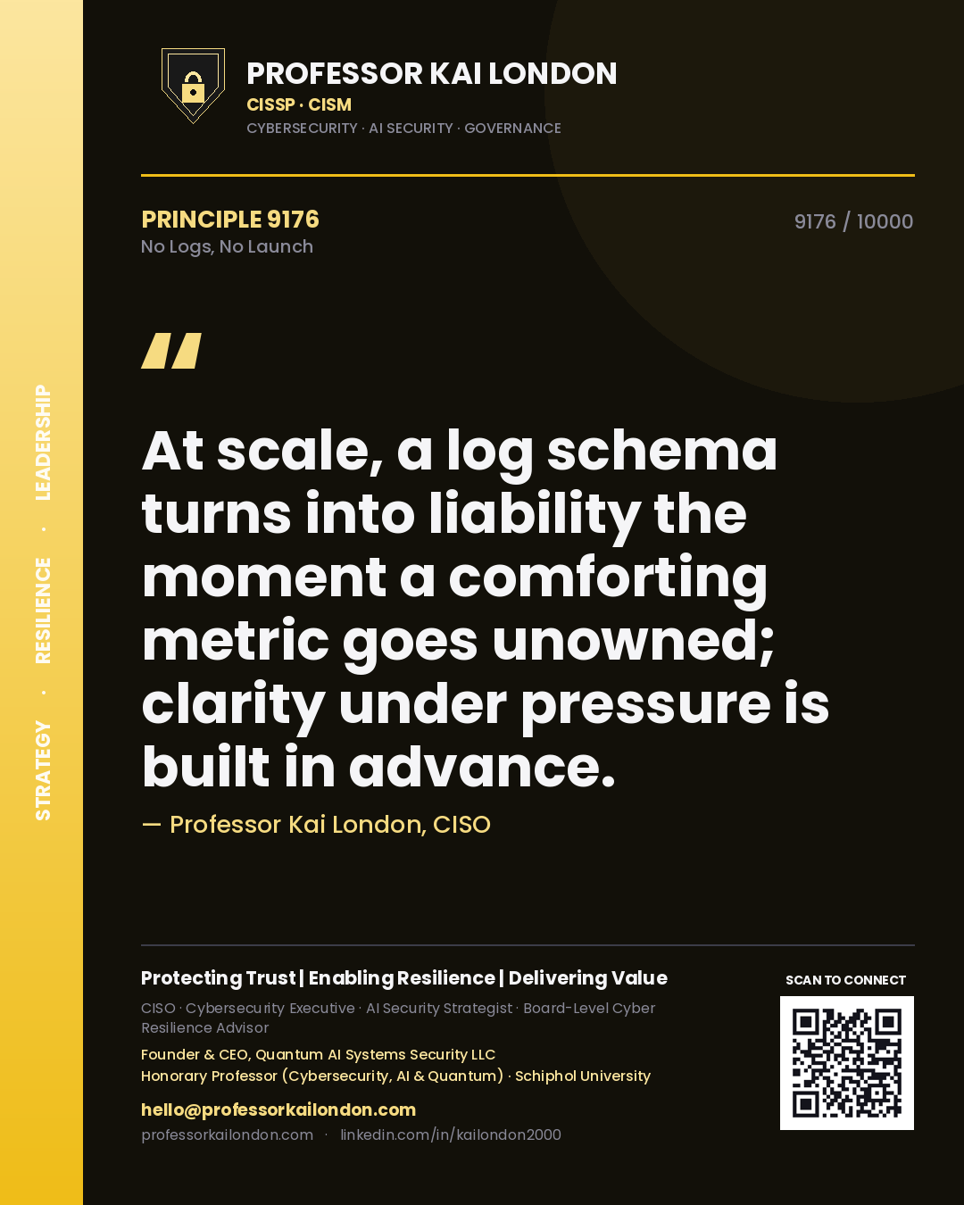 Quote card by Professor Kai London reading 'At scale, a log schema turns into liability the moment a comforting metric goes unowned; clarity under pressure is built in advance.'. From the book No Logs, No Launch.