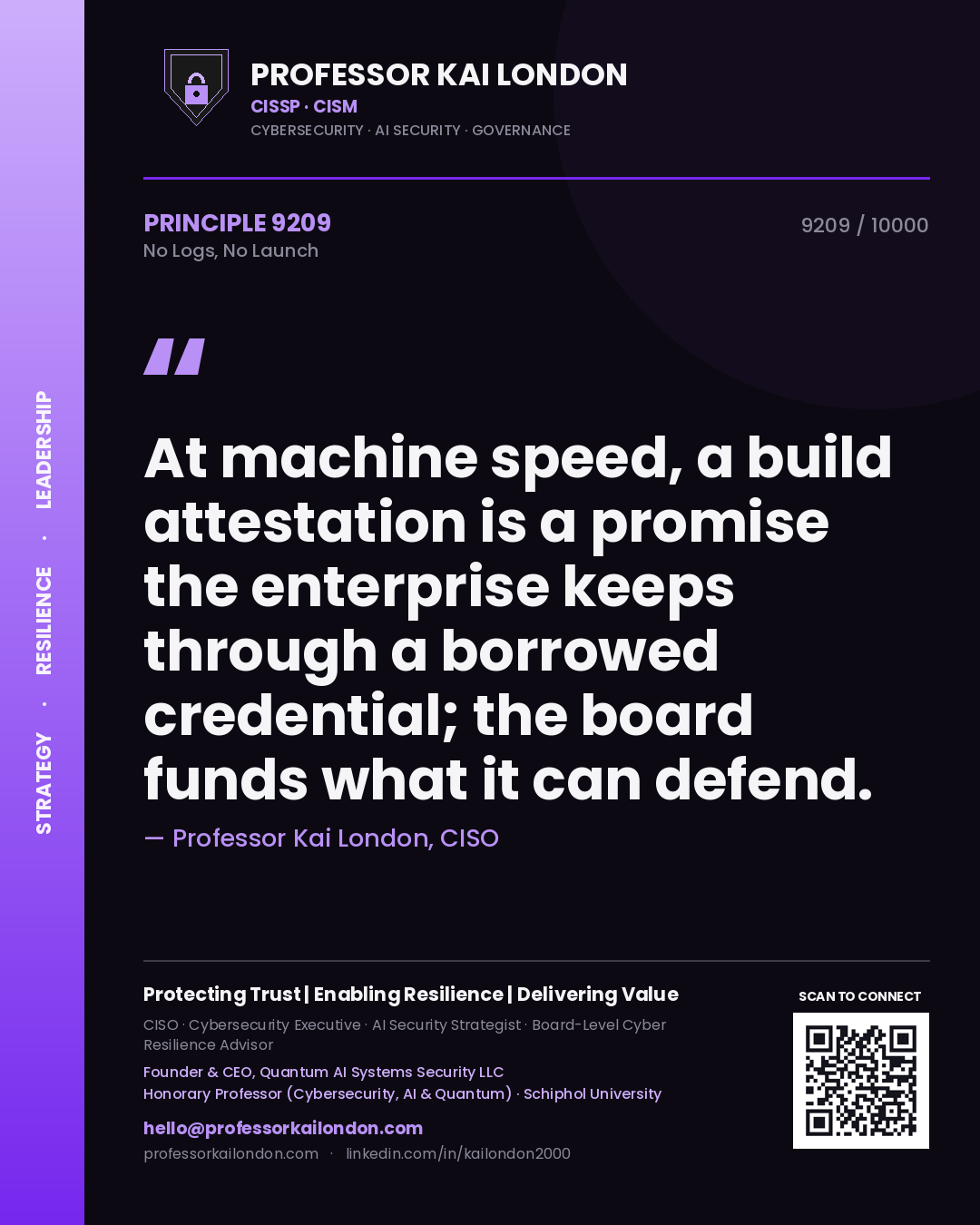 Quote card by Professor Kai London reading 'At machine speed, a build attestation is a promise the enterprise keeps through a borrowed credential; the board funds what it can defend.'. From the book No Logs, No Launch.