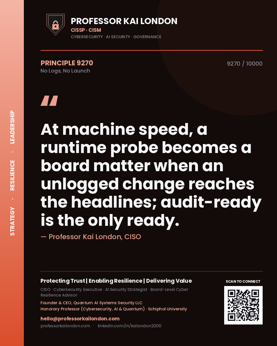 Quote card by Professor Kai London reading 'At machine speed, a runtime probe becomes a board matter when an unlogged change reaches the headlines; audit-ready is the only ready.'. From the book No Logs, No Launch.