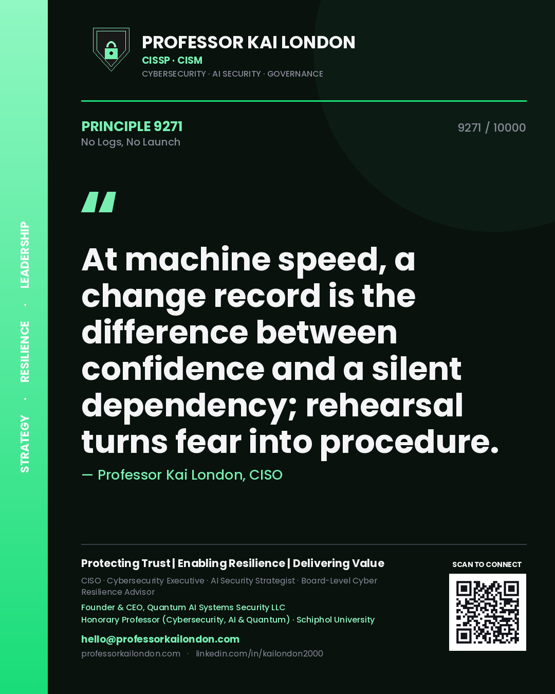 Quote card by Professor Kai London reading 'At machine speed, a change record is the difference between confidence and a silent dependency; rehearsal turns fear into procedure.'. From the book No Logs, No Launch.