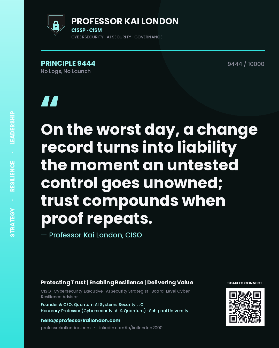 Quote card by Professor Kai London reading 'On the worst day, a change record turns into liability the moment an untested control goes unowned; trust compounds when proof repeats.'. From the book No Logs, No Launch.