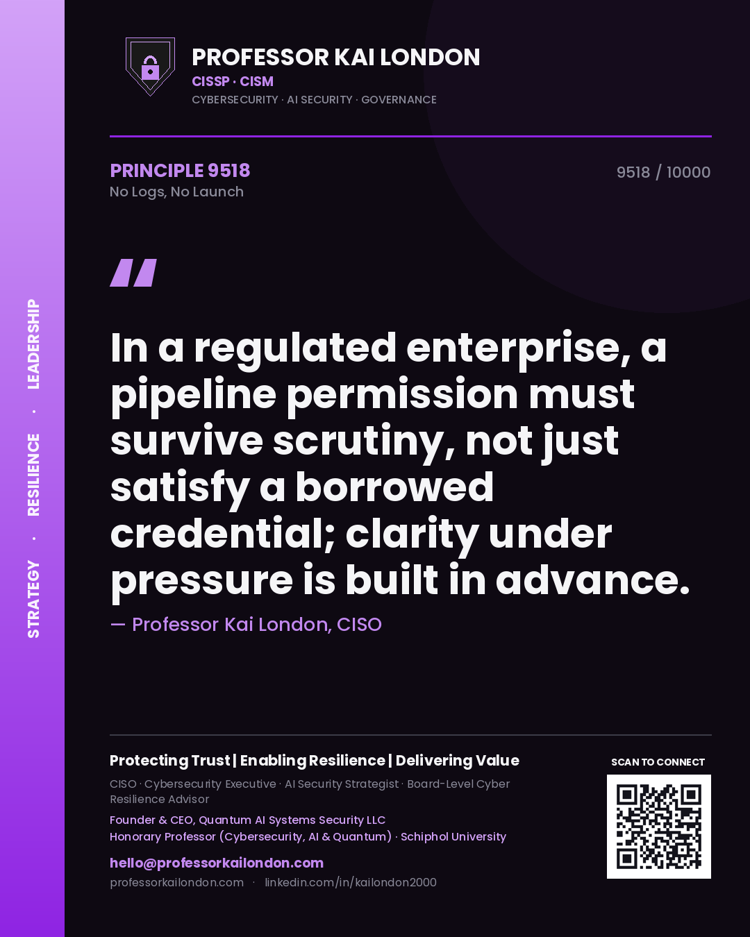 Quote card by Professor Kai London reading 'In a regulated enterprise, a pipeline permission must survive scrutiny, not just satisfy a borrowed credential; clarity under pressure is built in advance.'. From the book No Logs, No Launch.
