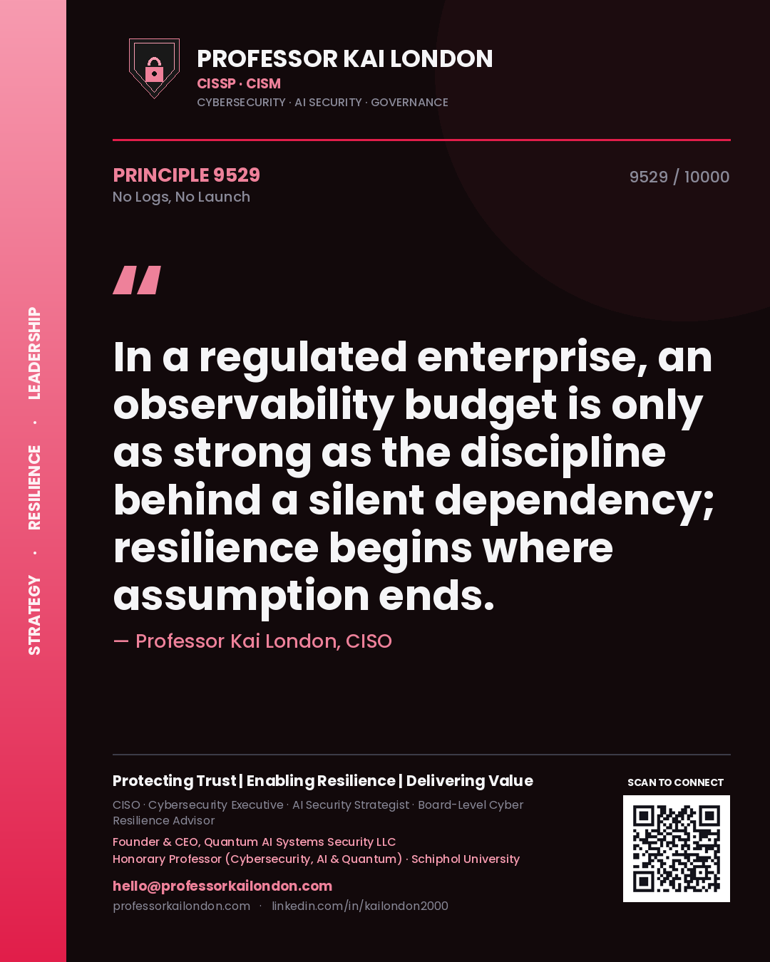 Quote card by Professor Kai London reading 'In a regulated enterprise, an observability budget is only as strong as the discipline behind a silent dependency; resilience begins where assumption ends.'. From the book No Logs, No Launch.