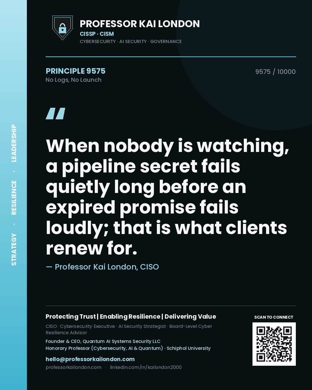 Quote card by Professor Kai London reading 'When nobody is watching, a pipeline secret fails quietly long before an expired promise fails loudly; that is what clients renew for.'. From the book No Logs, No Launch.